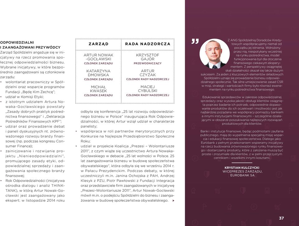 istotnym udziałem Artura Nowaka-Gocławskiego powstały Zasady dobrych praktyk pośrednictwa finansowego i Deklaracja Pośredników Finansowych KPF ; udział oraz prowadzenie debat i paneli dyskusyjnych nt.
