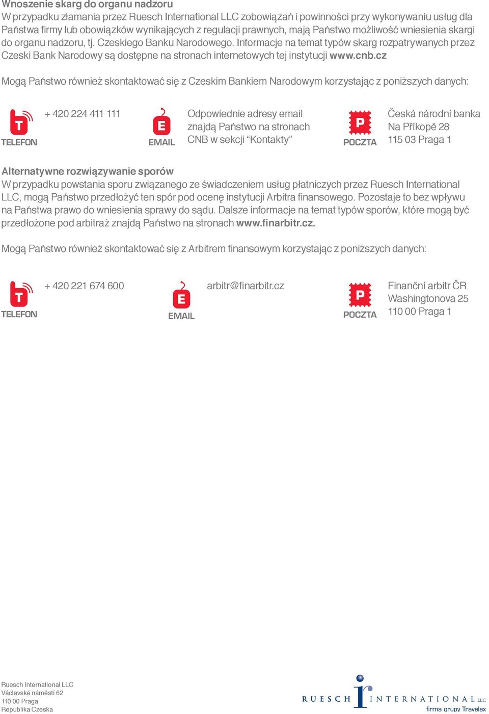 Informacje na temat typów skarg rozpatrywanych przez Czeski Bank Narodowy są dostępne na stronach internetowych tej instytucji www.cnb.
