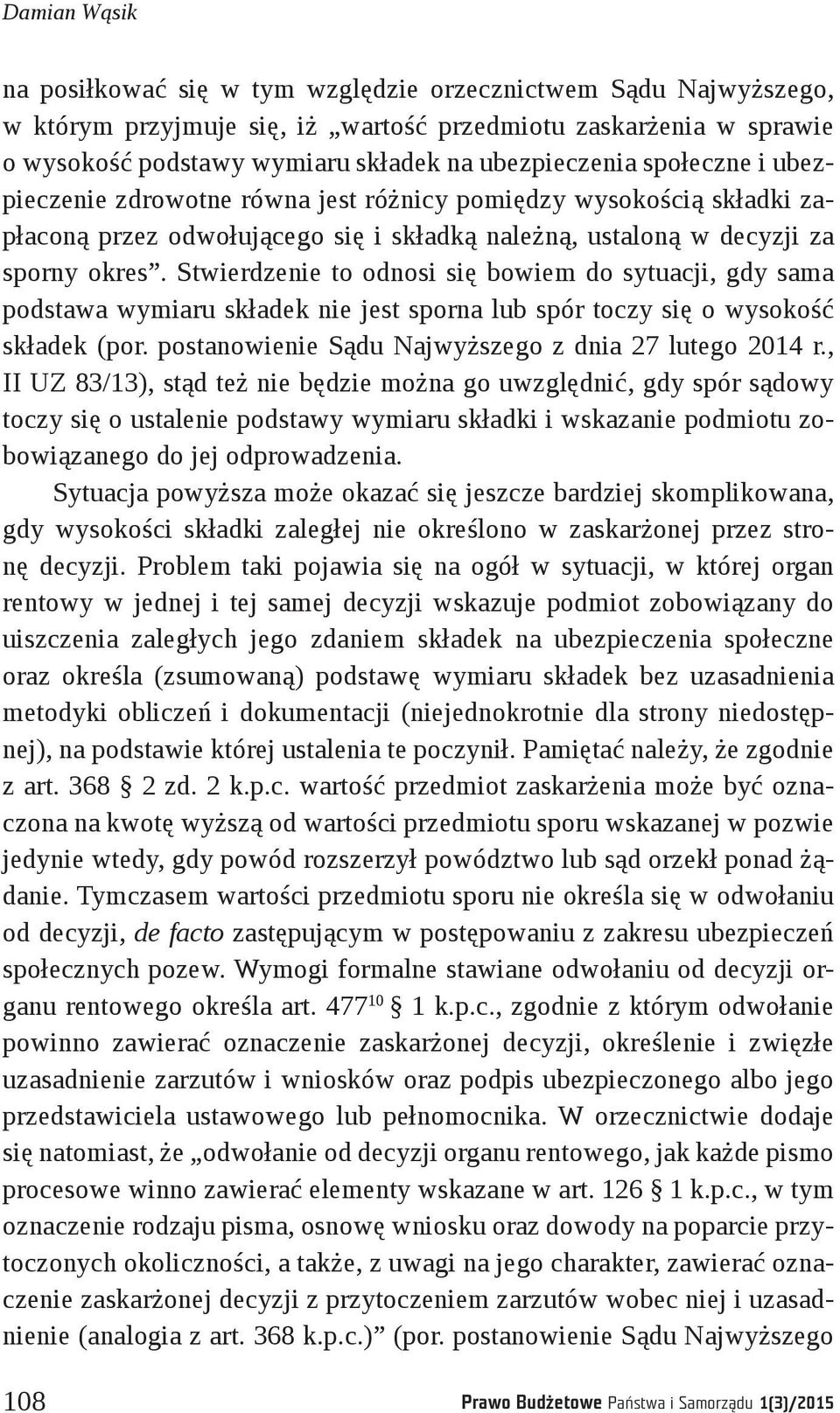 Stwierdzenie to odnosi się bowiem do sytuacji, gdy sama podstawa wymiaru składek nie jest sporna lub spór toczy się o wysokość składek (por. postanowienie Sądu Najwyższego z dnia 27 lutego 2014 r.