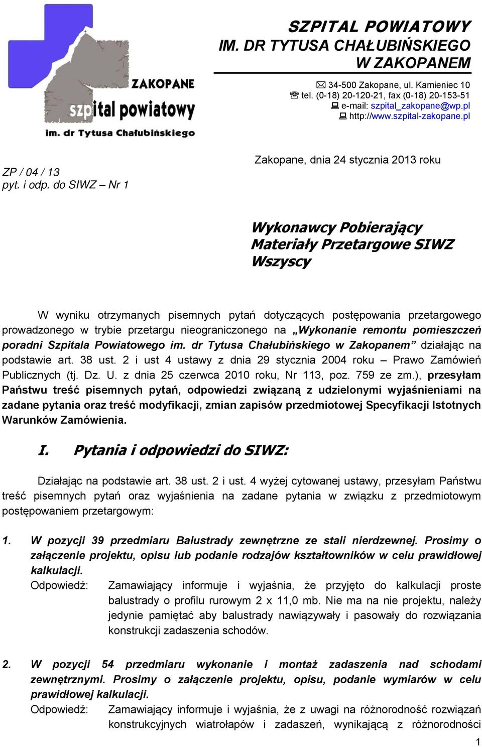 do SIWZ Nr 1 Zakopane, dnia 24 stycznia 2013 roku Wykonawcy Pobierający Materiały Przetargowe SIWZ Wszyscy W wyniku otrzymanych pisemnych pytań dotyczących postępowania przetargowego prowadzonego w