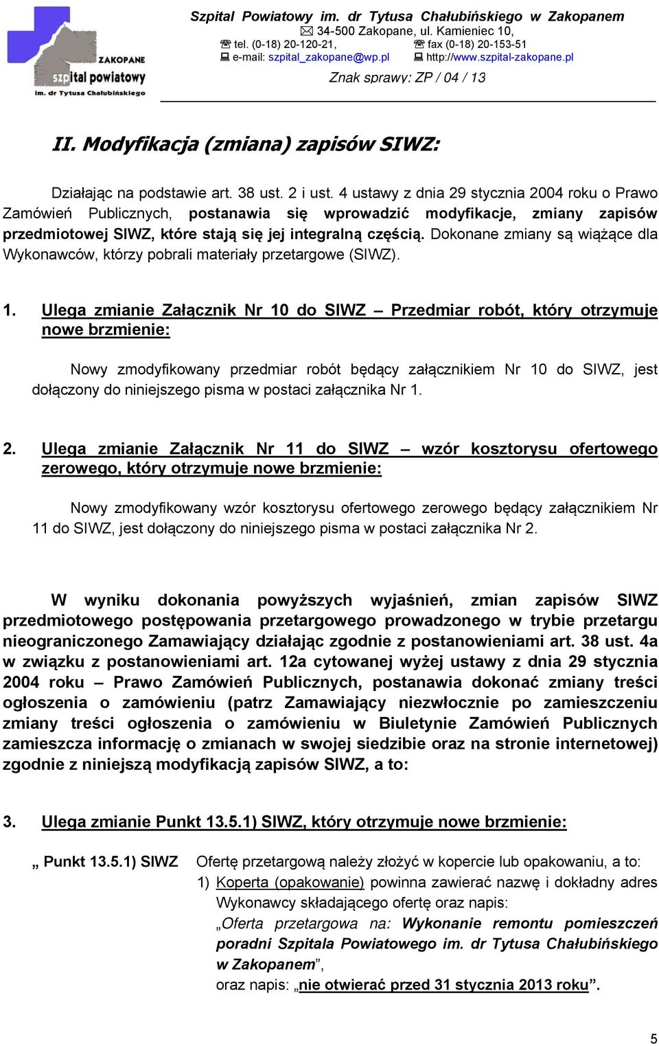 4 ustawy z dnia 29 stycznia 2004 roku o Prawo Zamówień Publicznych, postanawia się wprowadzić modyfikacje, zmiany zapisów przedmiotowej SIWZ, które stają się jej integralną częścią.