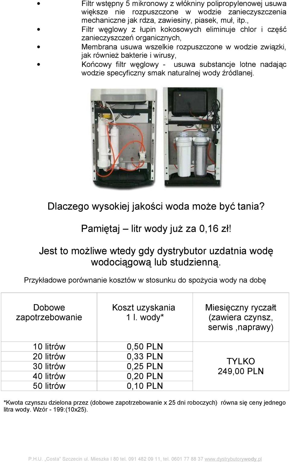 usuwa substancje lotne nadając wodzie specyficzny smak naturalnej wody źródlanej. Dlaczego wysokiej jakości woda może być tania? Pamiętaj litr wody już za 0,16 zł!