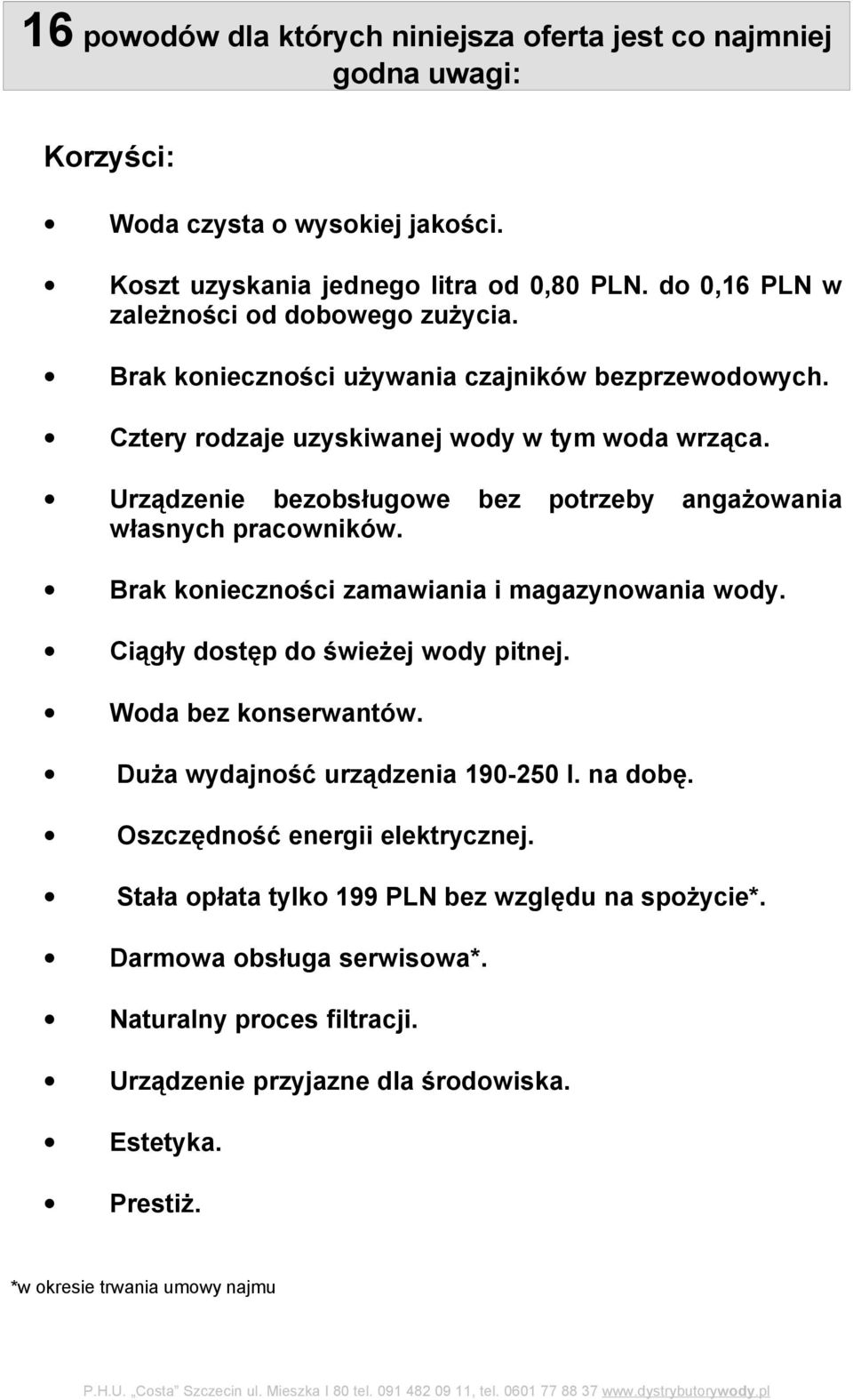 Urządzenie bezobsługowe bez potrzeby angażowania własnych pracowników. Brak konieczności zamawiania i magazynowania wody. Ciągły dostęp do świeżej wody pitnej. Woda bez konserwantów.