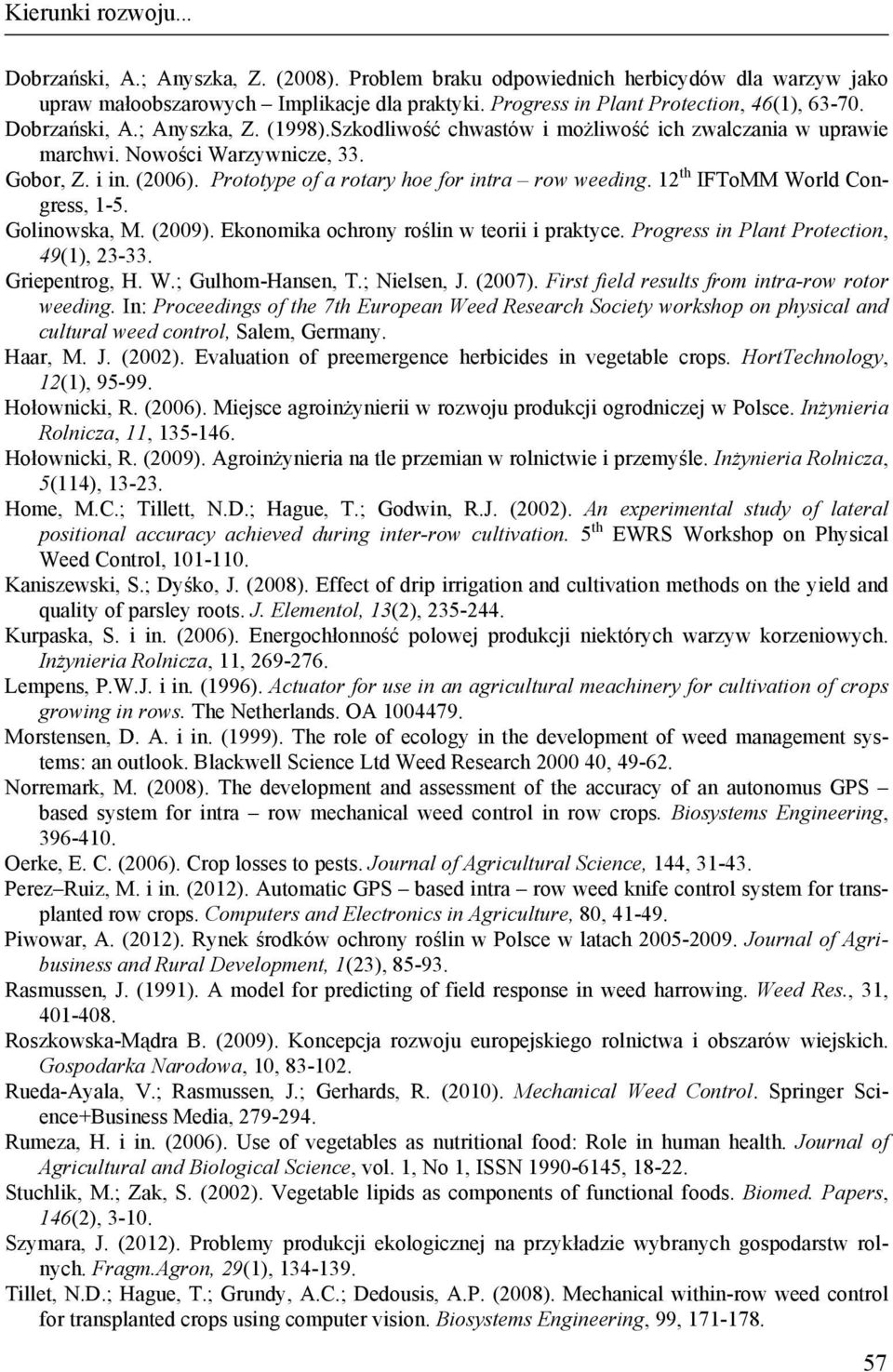 12 th IFToMM World Congress, 1-5. Golinowska, M. (2009). Ekonomika ochrony roślin w teorii i praktyce. Progress in Plant Protection, 49(1), 23-33. Griepentrog, H. W.; Gulhom-Hansen, T.; Nielsen, J.