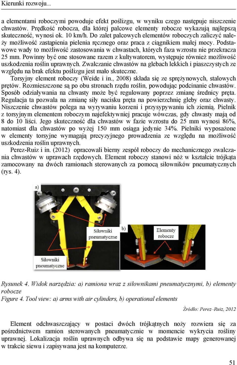 Do zalet palcowych elementów roboczych zaliczyć należy możliwość zastąpienia pielenia ręcznego oraz praca z ciągnikiem małej mocy.
