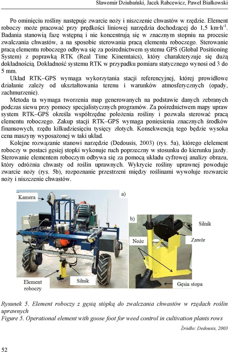 Badania stanowią fazę wstępną i nie koncentrują się w znacznym stopniu na procesie zwalczania chwastów, a na sposobie sterowania pracą elementu roboczego.