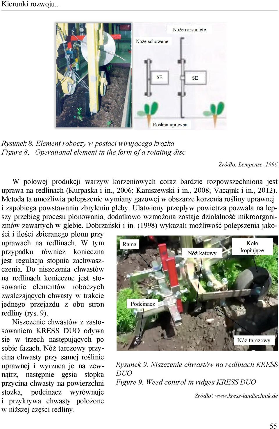 , 2006; Kaniszewski i in., 2008; Vacajnk i in., 2012). Metoda ta umożliwia polepszenie wymiany gazowej w obszarze korzenia rośliny uprawnej i zapobiega powstawaniu zbryleniu gleby.