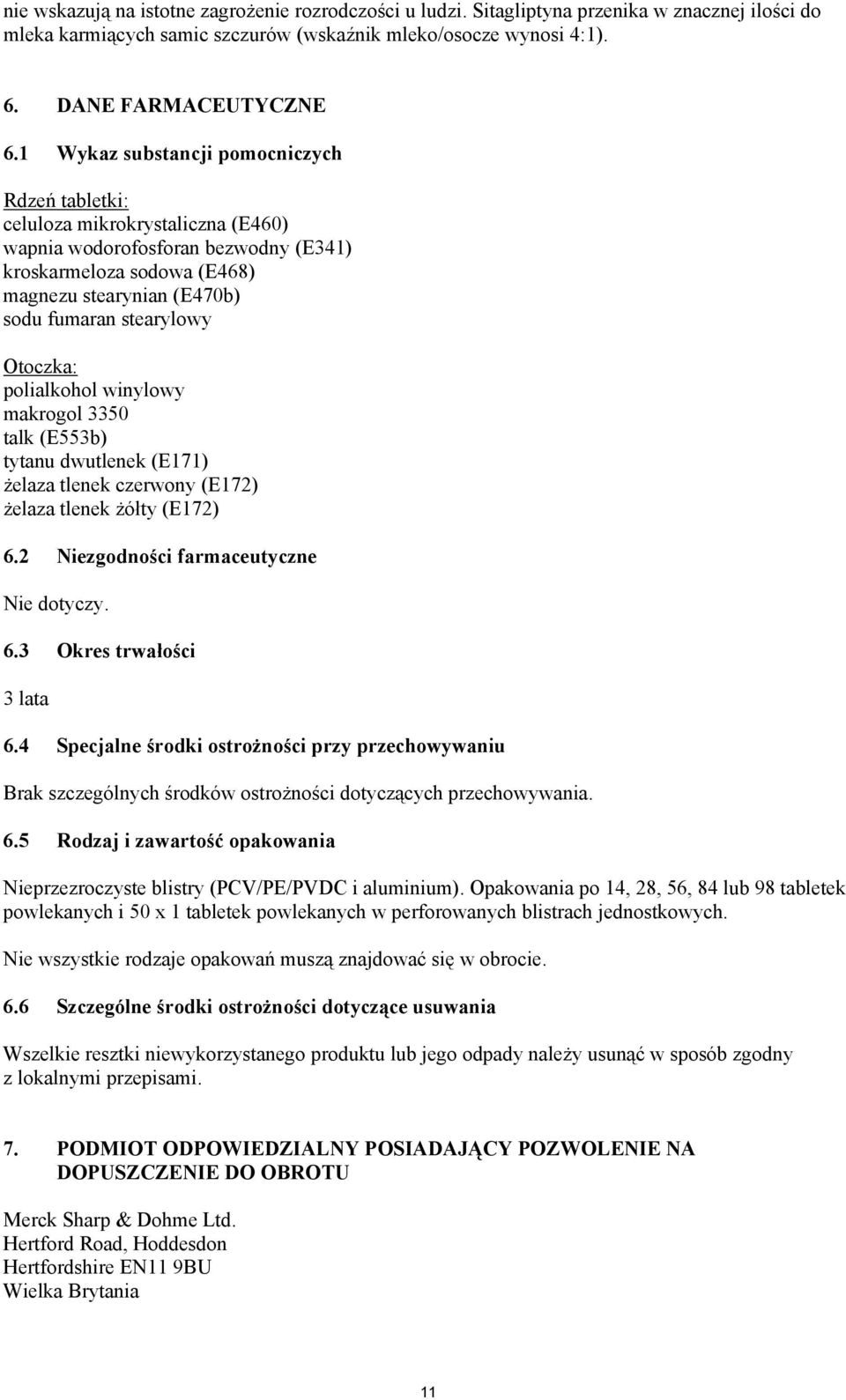Otoczka: polialkohol winylowy makrogol 3350 talk (E553b) tytanu dwutlenek (E171) żelaza tlenek czerwony (E172) żelaza tlenek żółty (E172) 6.2 Niezgodności farmaceutyczne Nie dotyczy. 6.3 Okres trwałości 3 lata 6.