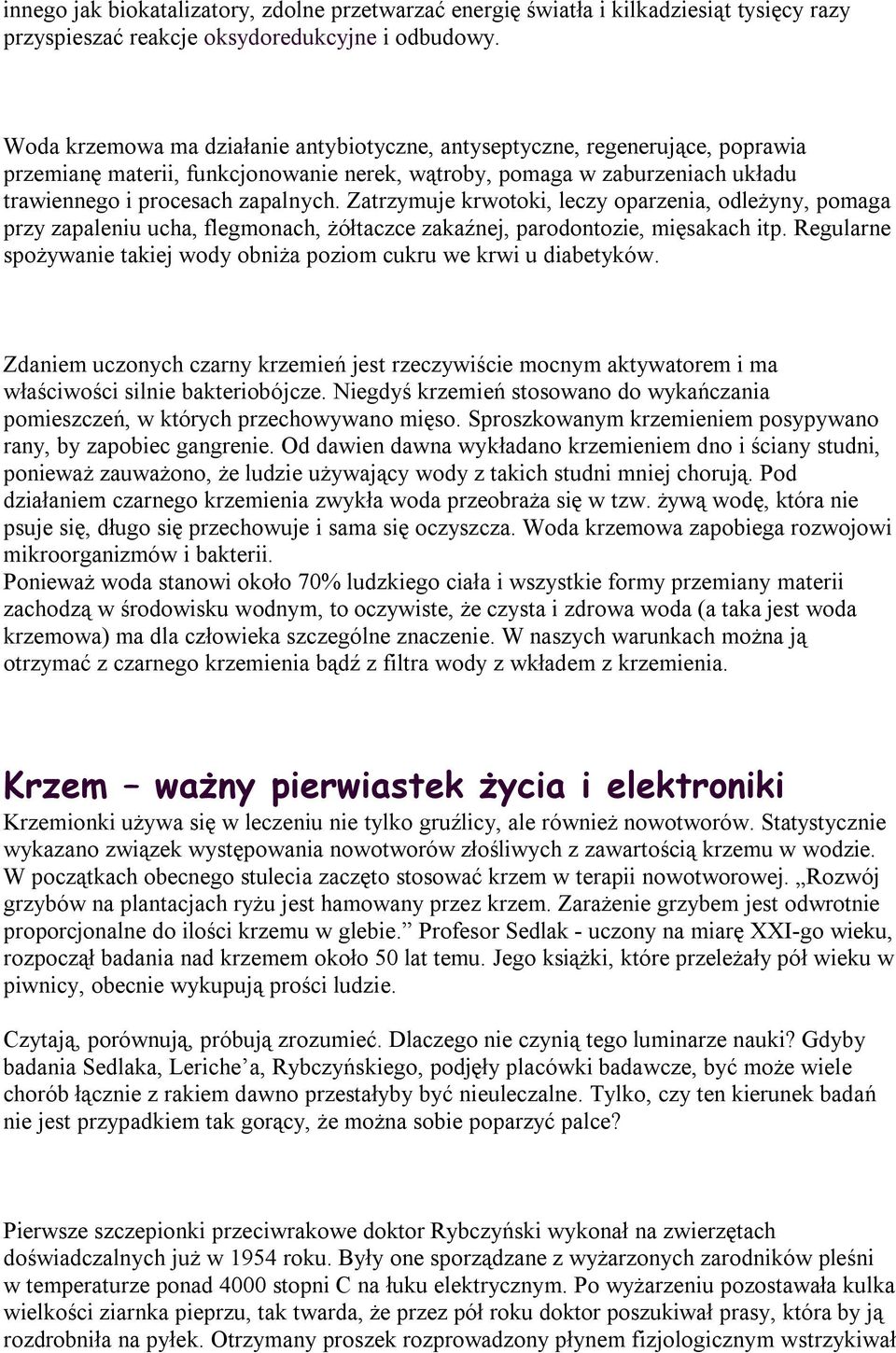 Zatrzymuje krwotoki, leczy oparzenia, odleżyny, pomaga przy zapaleniu ucha, flegmonach, żółtaczce zakaźnej, parodontozie, mięsakach itp.