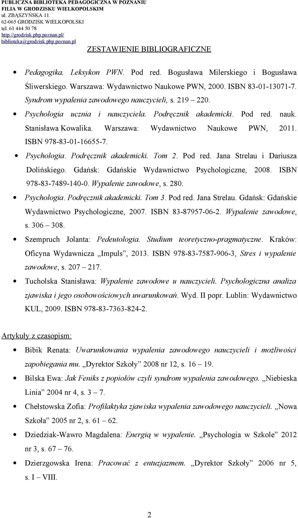 Pod red. Jana Strelau i Dariusza Dolińskiego. Gdańsk: Gdańskie Wydawnictwo Psychologiczne, 2008. ISBN 978-83-7489-140-0. Wypalenie zawodowe, s. 280. Psychologia. Podręcznik akademicki. Tom 3. Pod red.