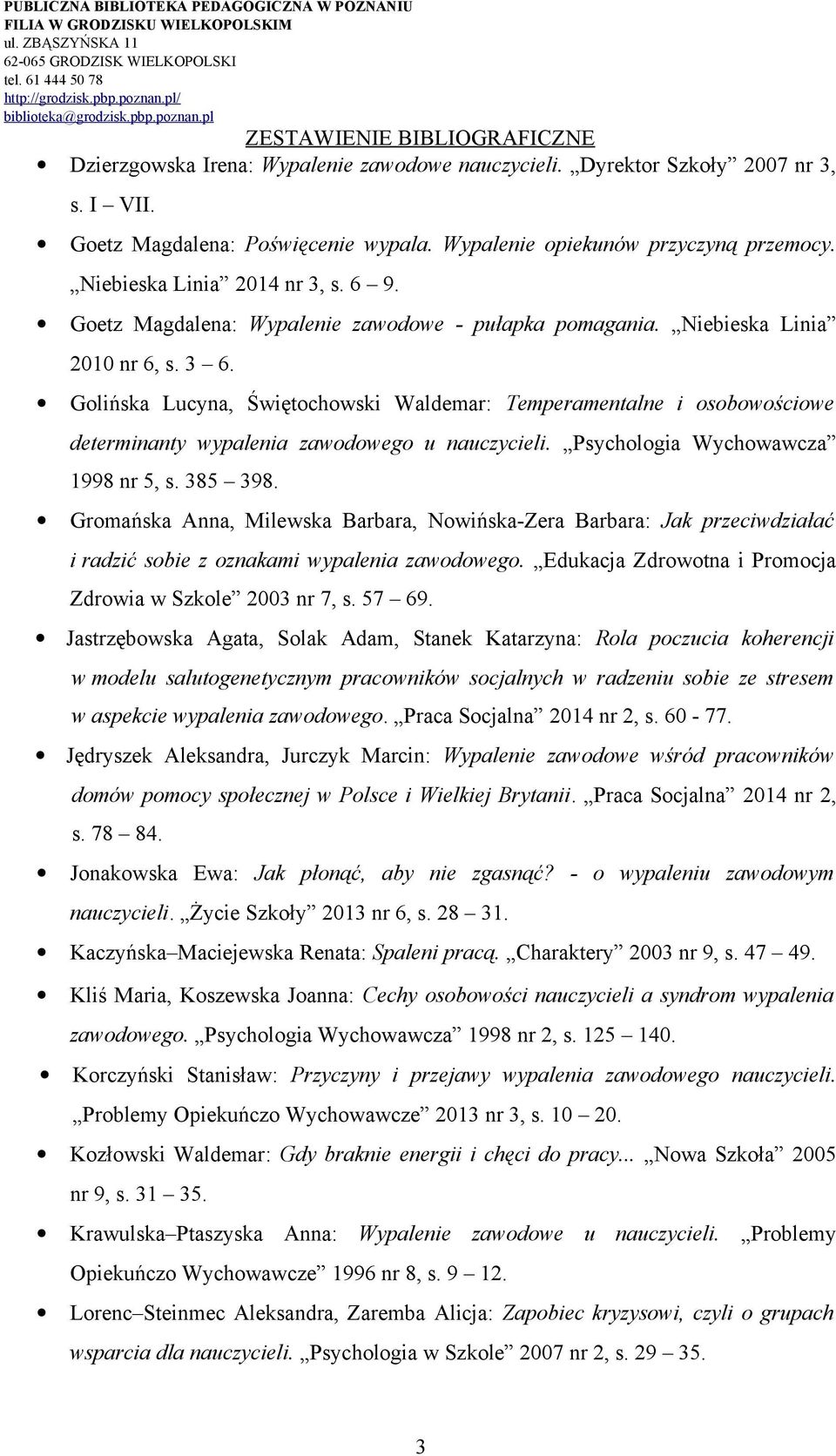 Golińska Lucyna, Świętochowski Waldemar: Temperamentalne i osobowościowe determinanty wypalenia zawodowego u nauczycieli. Psychologia Wychowawcza 1998 nr 5, s. 385 398.