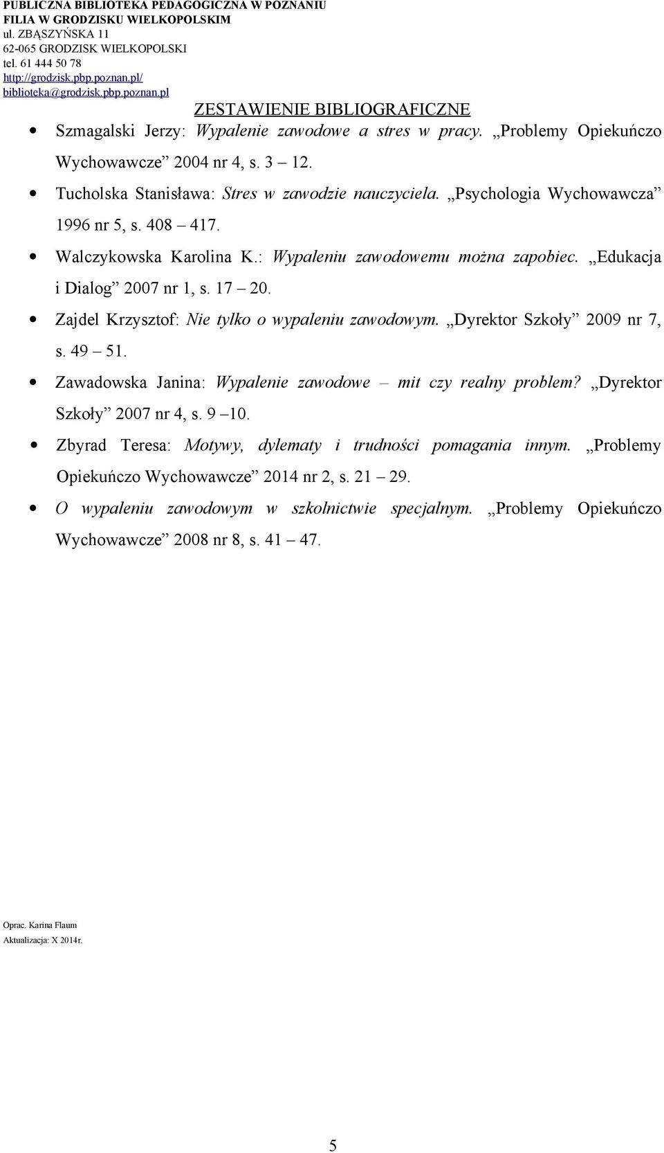 Zajdel Krzysztof: Nie tylko o wypaleniu zawodowym. Dyrektor Szkoły 2009 nr 7, s. 49 51. Zawadowska Janina: Wypalenie zawodowe mit czy realny problem? Dyrektor Szkoły 2007 nr 4, s. 9 10.