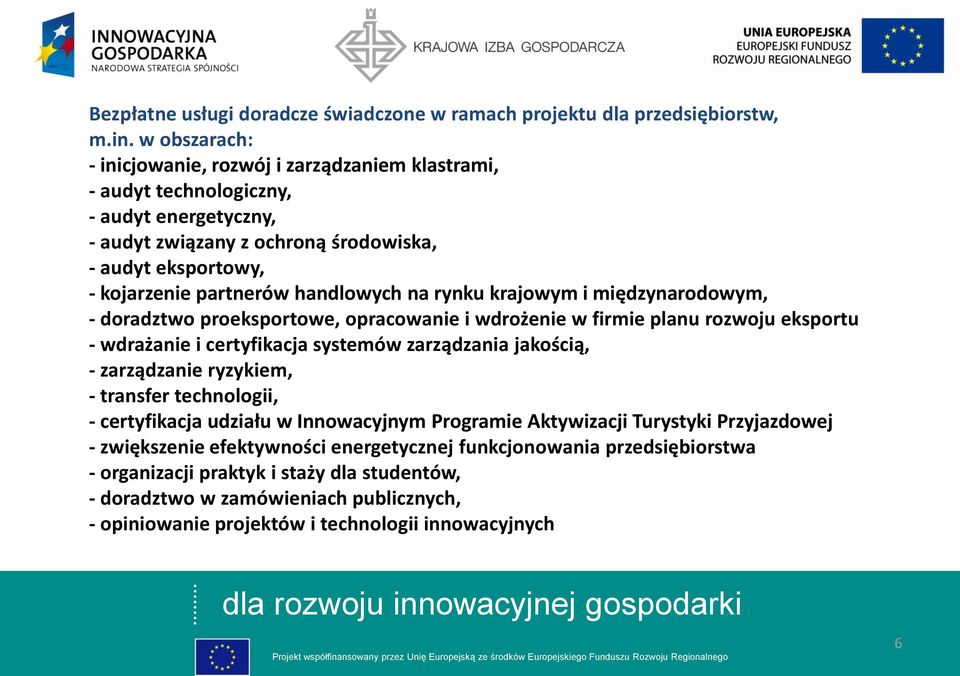 na rynku krajowym i międzynarodowym, - doradztwo proeksportowe, opracowanie i wdrożenie w firmie planu rozwoju eksportu - wdrażanie i certyfikacja systemów zarządzania jakością, - zarządzanie