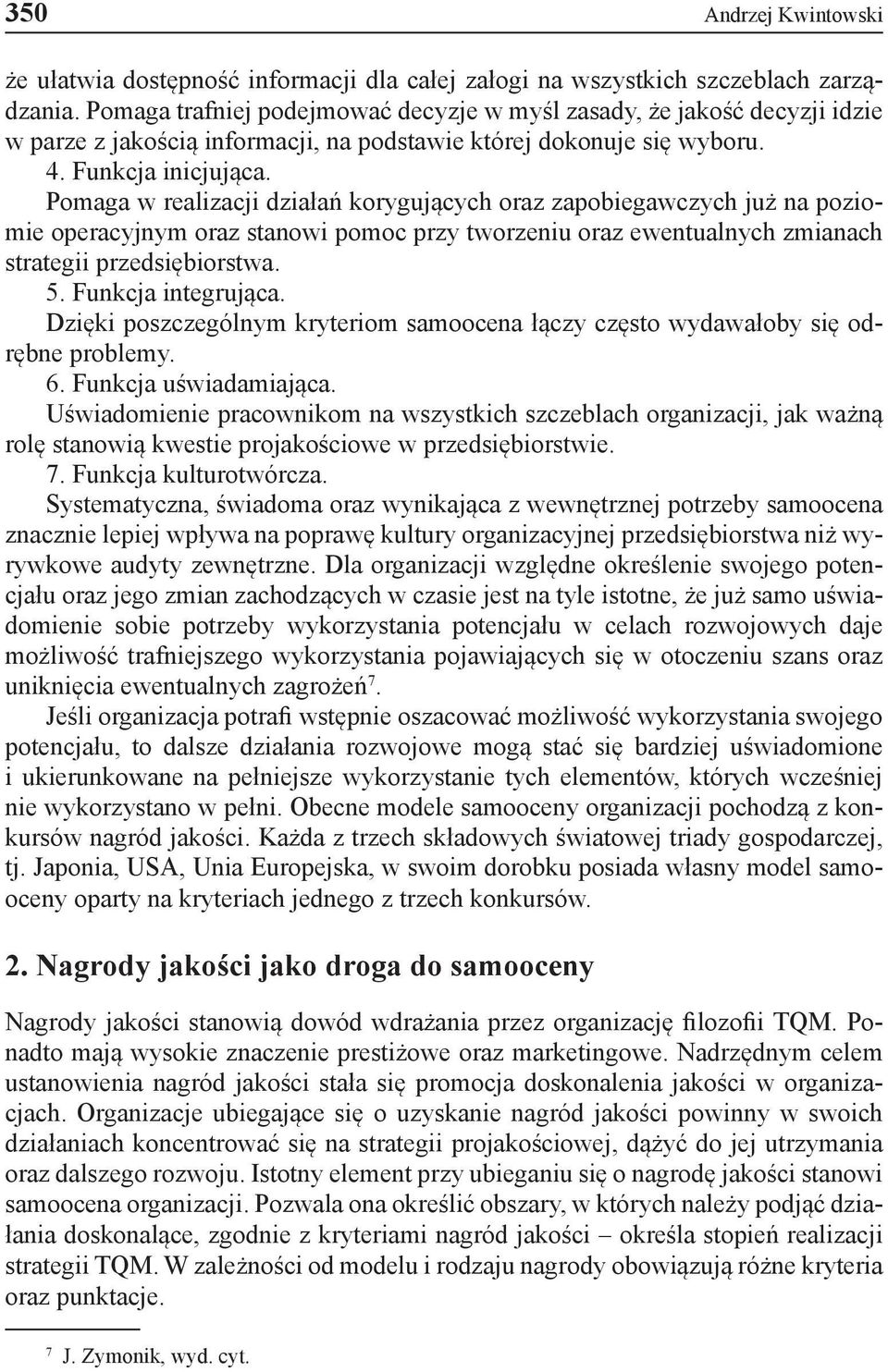 Pomaga w realizacji działań korygujących oraz zapobiegawczych już na poziomie operacyjnym oraz stanowi pomoc przy tworzeniu oraz ewentualnych zmianach strategii przedsiębiorstwa. 5.