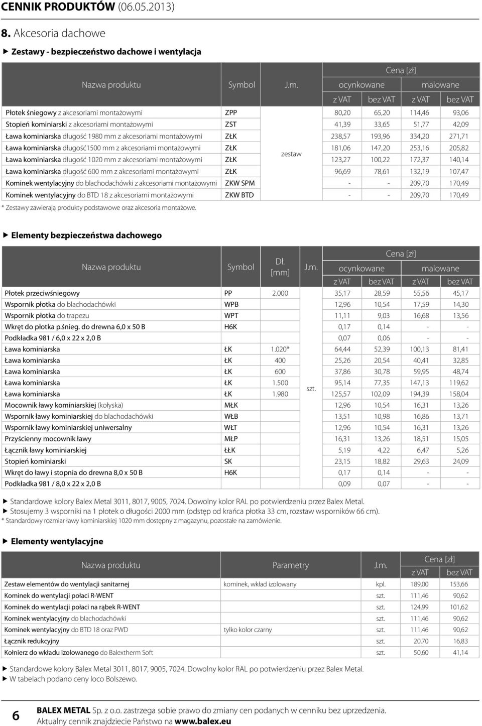 montażowymi ZŁK 181,06 147,20 253,16 205,82 zestaw Ława kominiarska długość 1020 mm z akcesoriami montażowymi ZŁK 123,27 100,22 172,37 140,14 Ława kominiarska długość 600 mm z akcesoriami montażowymi