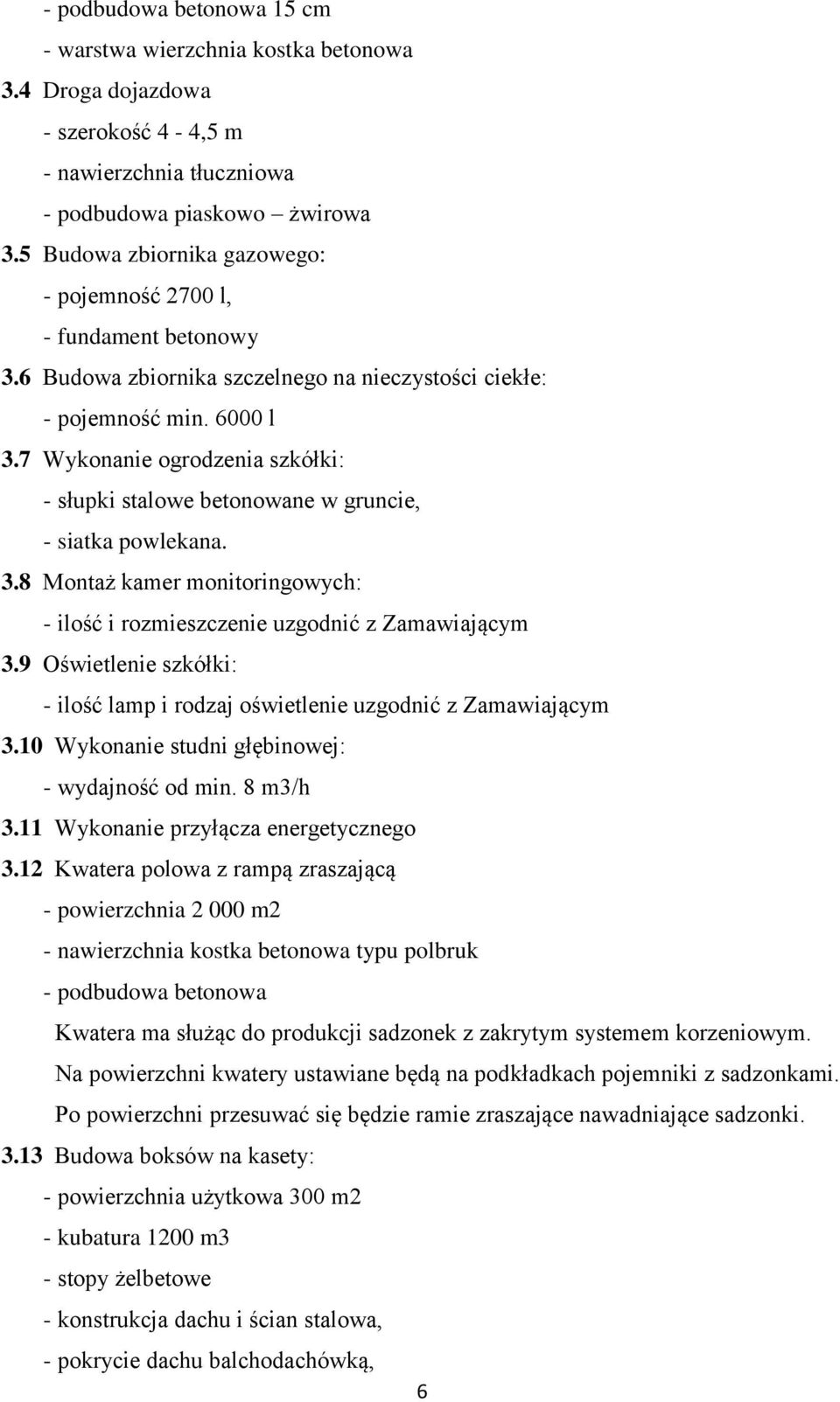 7 Wykonanie ogrodzenia szkółki: - słupki stalowe betonowane w gruncie, - siatka powlekana. 3.8 Montaż kamer monitoringowych: - ilość i rozmieszczenie uzgodnić z Zamawiającym 3.