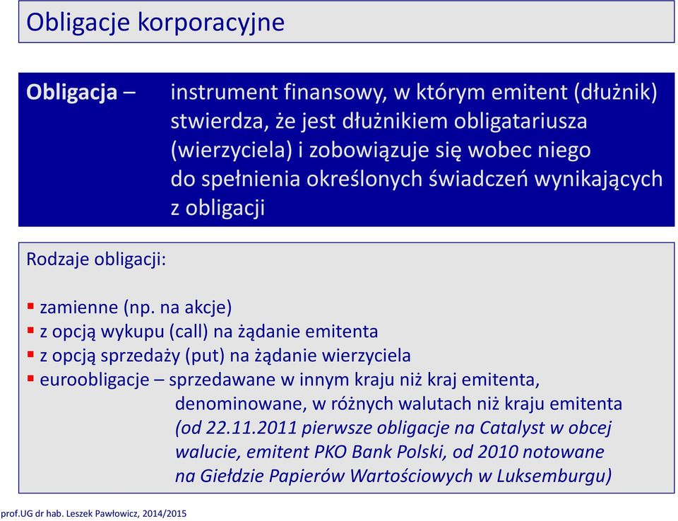 na akcje) z opcją wykupu (call) na żądanie emitenta z opcją sprzedaży (put) na żądanie wierzyciela euroobligacje sprzedawane w innym kraju niż kraj emitenta,