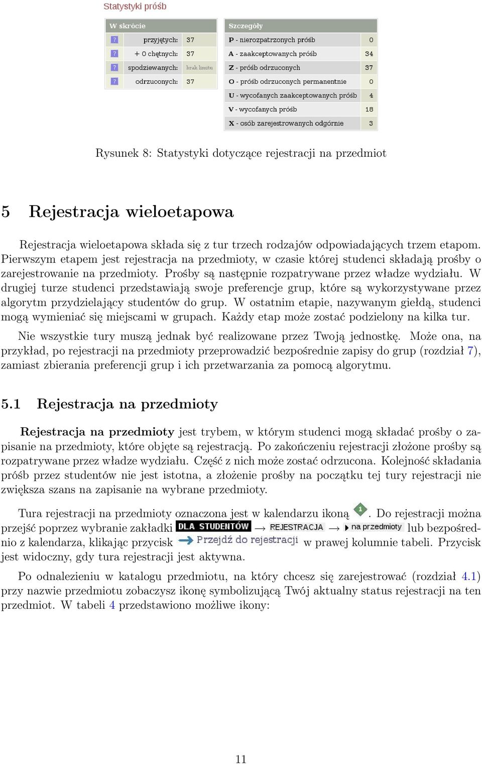 W drugiej turze studenci przedstawiają swoje preferencje grup, które są wykorzystywane przez algorytm przydzielający studentów do grup.