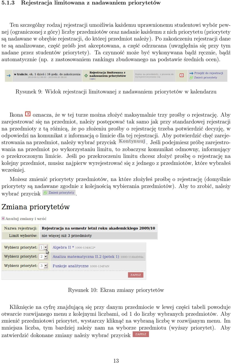 Po zakończeniu rejestracji dane te są analizowane, część próśb jest akceptowana, a część odrzucana (uwzględnia się przy tym nadane przez studentów priorytety).