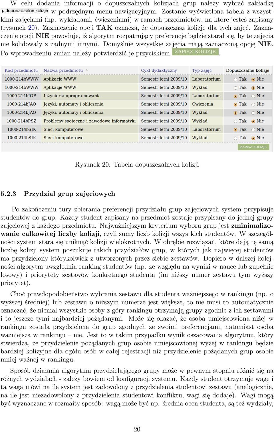 Zaznaczenie opcji NIE powoduje, iż algorytm rozpatrujący preferencje będzie starał się, by te zajęcia nie kolidowały z żadnymi innymi. Domyślnie wszystkie zajęcia mają zaznaczoną opcję NIE.