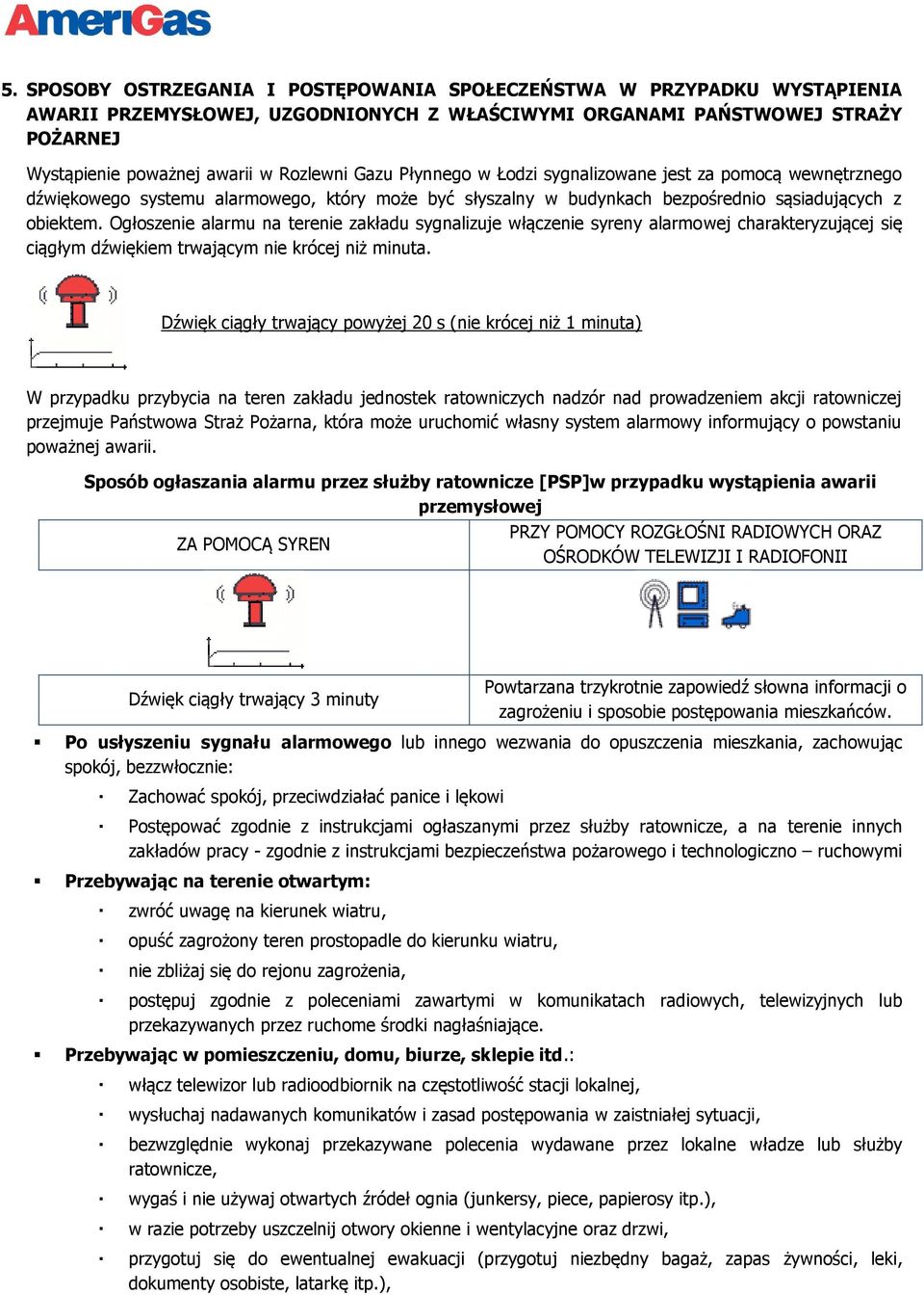 Ogłoszenie alarmu na terenie zakładu sygnalizuje włączenie syreny alarmowej charakteryzującej się ciągłym dźwiękiem trwającym nie krócej niż minuta.