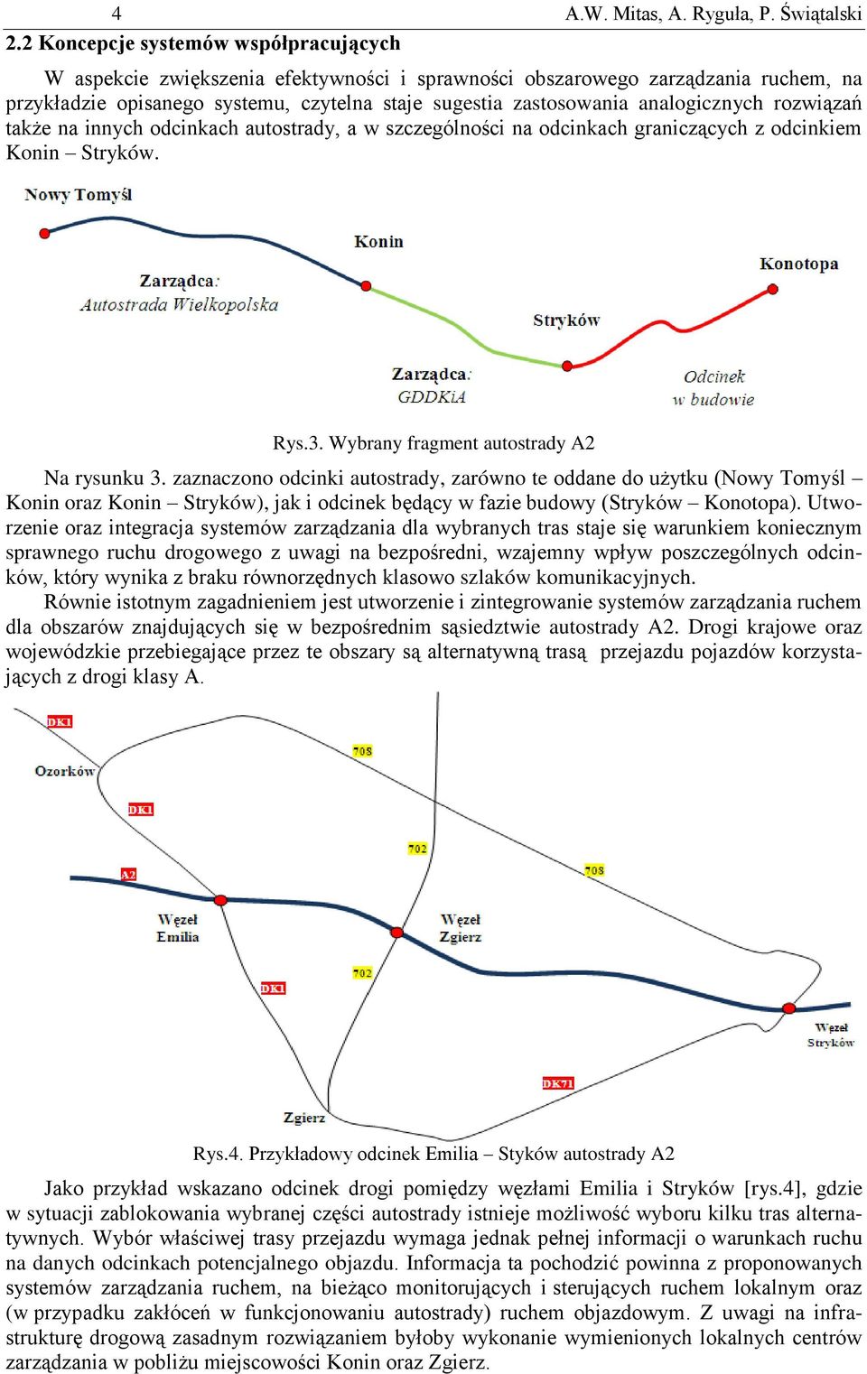 analogicznych rozwiązań także na innych odcinkach autostrady, a w szczególności na odcinkach graniczących z odcinkiem Konin Stryków. Rys.3. Wybrany fragment autostrady A2 Na rysunku 3.