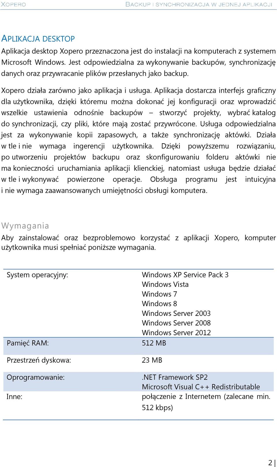 Aplikacja dostarcza interfejs graficzny dla użytkownika, dzięki któremu można dokonać jej konfiguracji oraz wprowadzić wszelkie ustawienia odnośnie backupów stworzyć projekty, wybrać katalog do