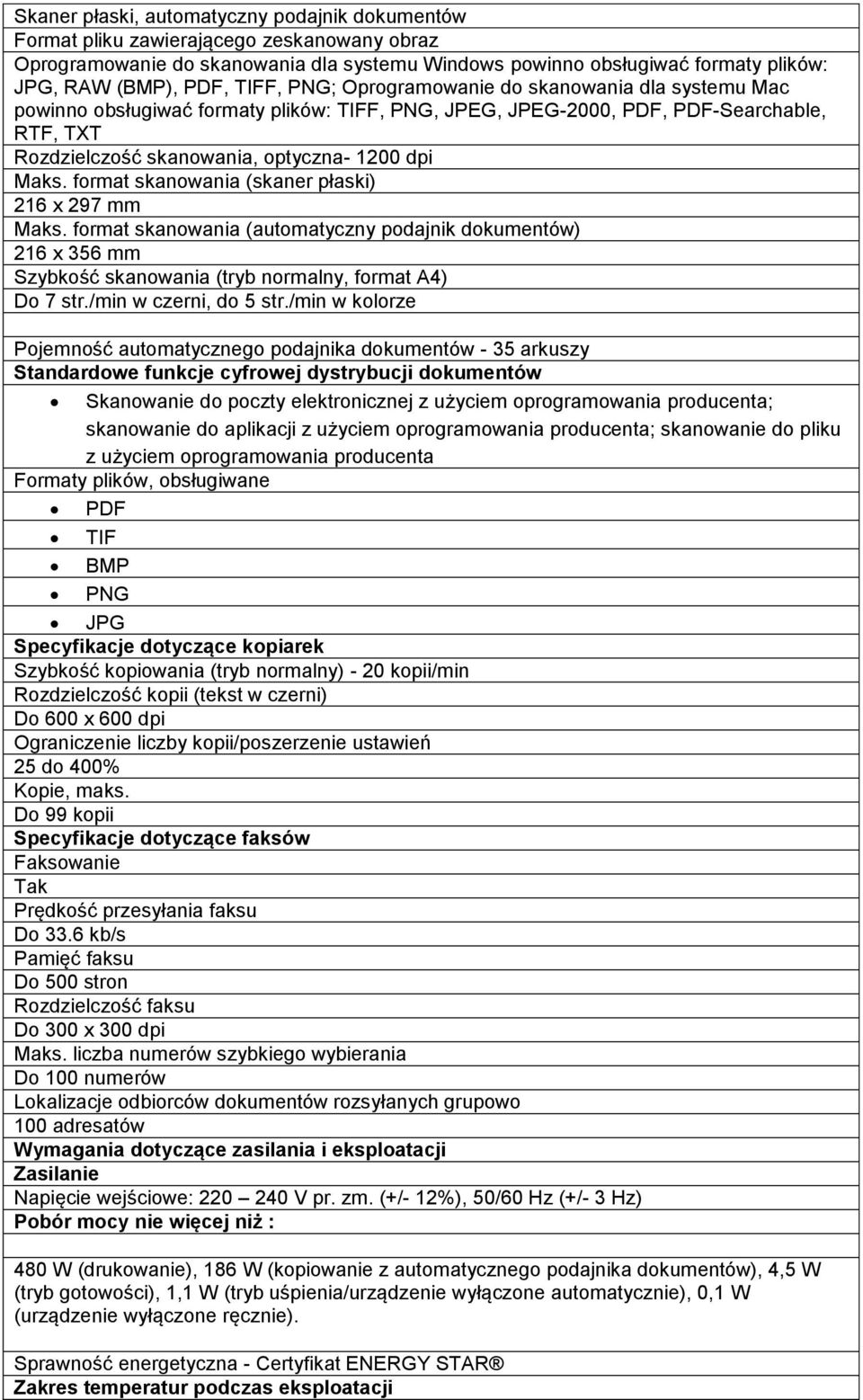 format skanowania (skaner płaski) 216 x 297 mm Maks. format skanowania (automatyczny podajnik dokumentów) 216 x 356 mm Szybkość skanowania (tryb normalny, format A4) Do 7 str./min w czerni, do 5 str.