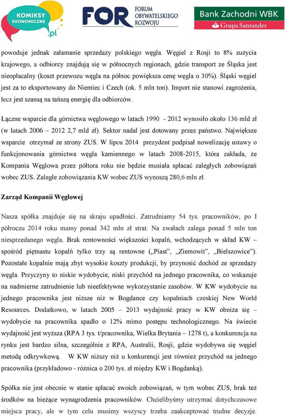 Śląski węgiel jest za to eksportowany do Niemiec i Czech (ok. 5 mln ton). Import nie stanowi zagrożenia, lecz jest szansą na tańszą energię dla odbiorców.