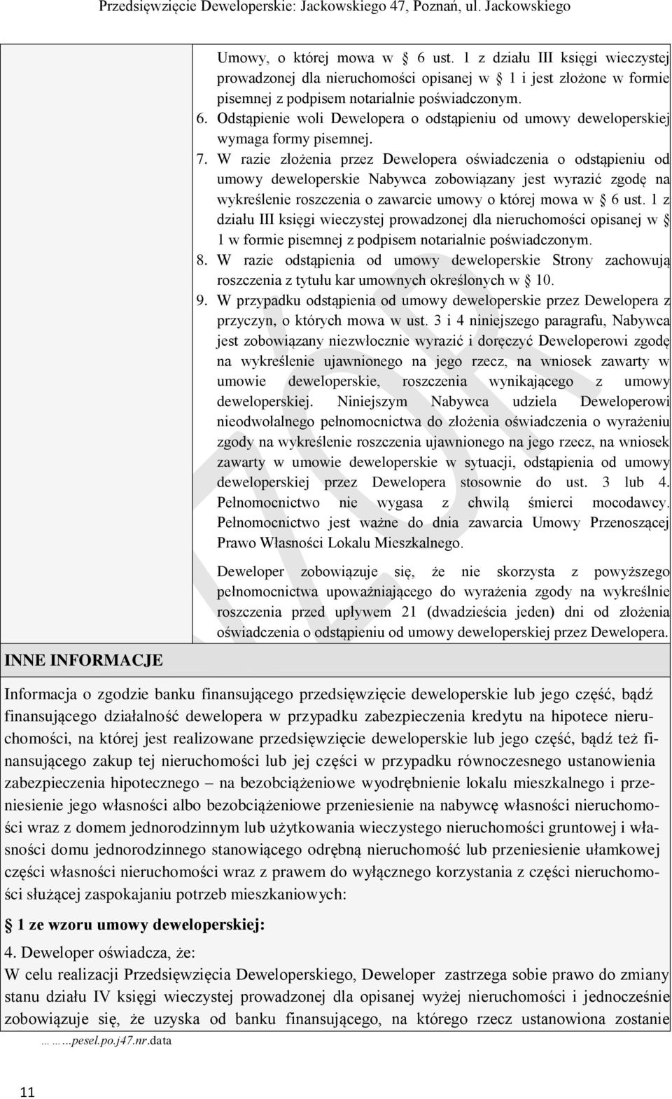 1 z działu III księgi wieczystej prowadzonej dla nieruchomości opisanej w 1 w formie pisemnej z podpisem notarialnie poświadczonym. 8.
