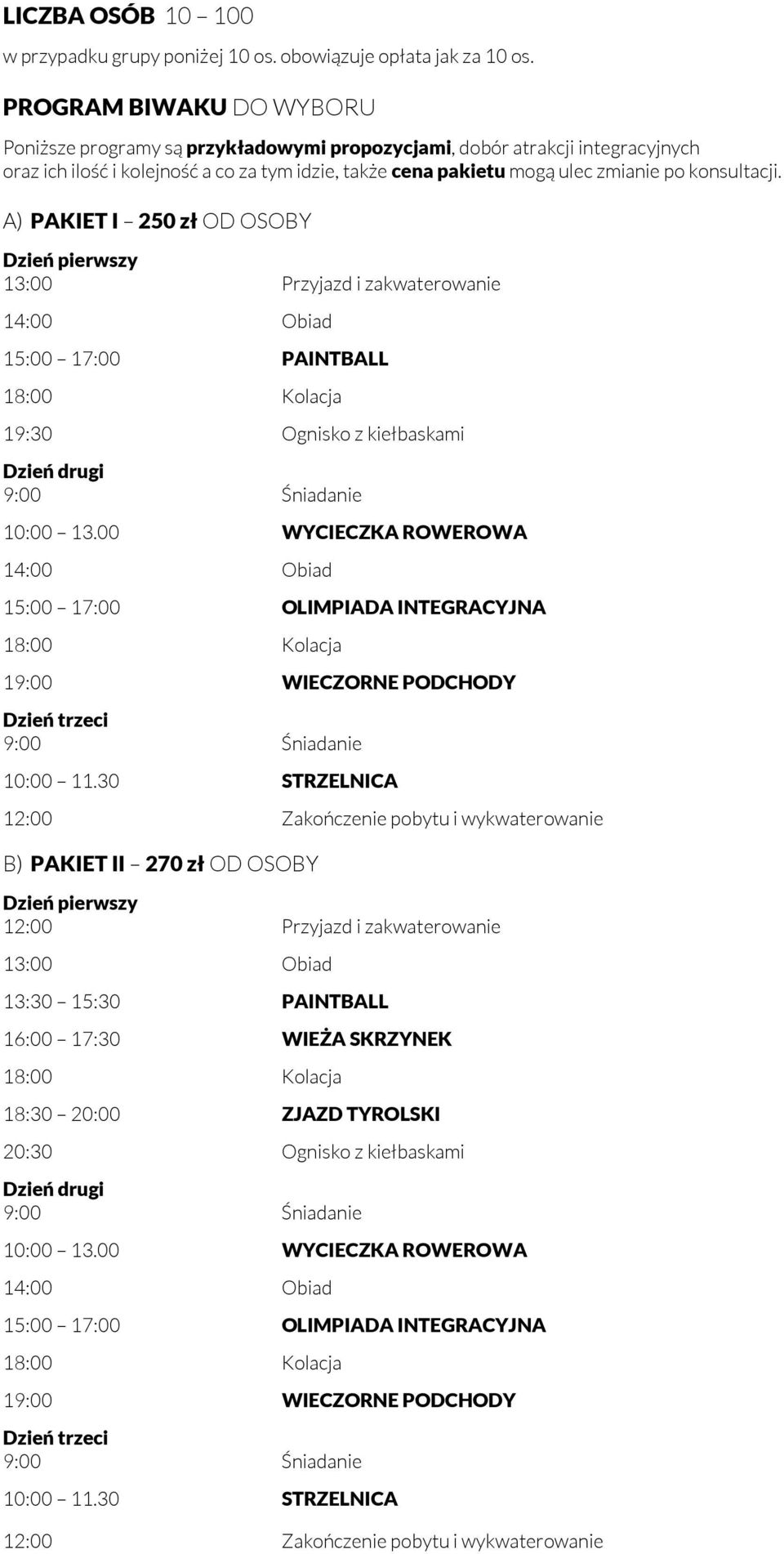 konsultacji. A) PAKIET I 250 zł OD OSOBY Dzień pierwszy 13:00 Przyjazd i zakwaterowanie 15:00 17:00 PAINTBALL 19:30 Ognisko z kiełbaskami Dzień drugi 10:00 13.