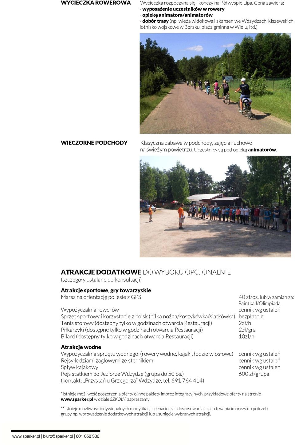 Uczestnicy są pod opieką animatorów. ATRAKCJE DODATKOWE DO WYBORU OPCJONALNIE (szczegóły ustalane po konsultacji) Atrakcje sportowe, gry towarzyskie Marsz na orientację po lesie z GPS 40 zł/os.