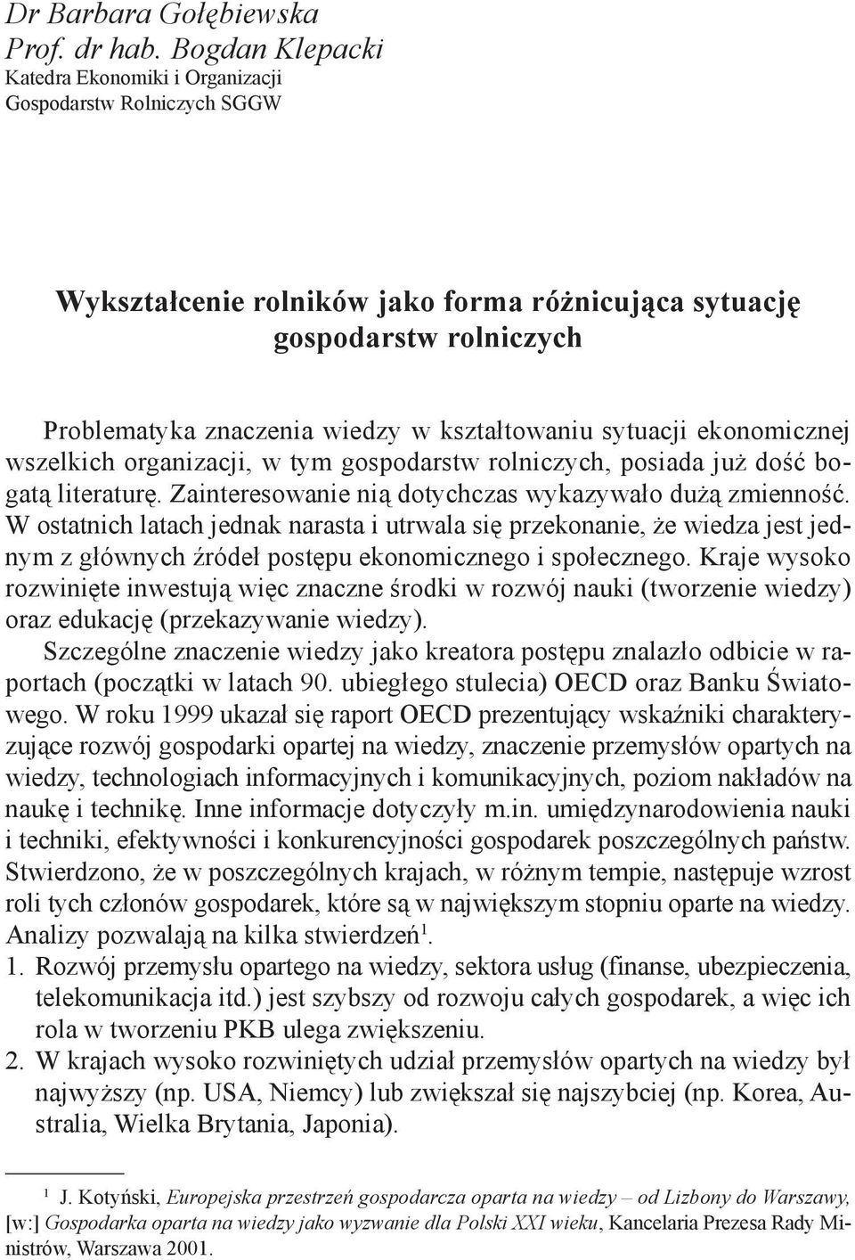 sytuacji ekonomicznej wszelkich organizacji, w tym gospodarstw rolniczych, posiada już dość bogatą literaturę. Zainteresowanie nią dotychczas wykazywało dużą zmienność.