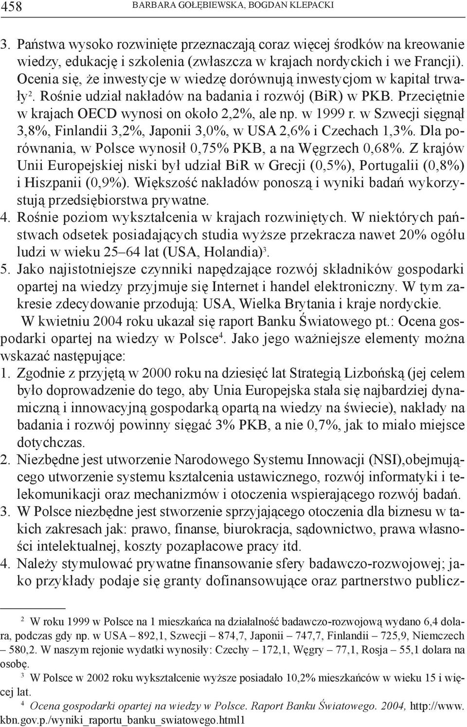 w Szwecji sięgnął 3,8%, Finlandii 3,2%, Japonii 3,0%, w USA 2,6% i Czechach 1,3%. Dla porównania, w Polsce wynosił 0,75% PKB, a na Węgrzech 0,68%.
