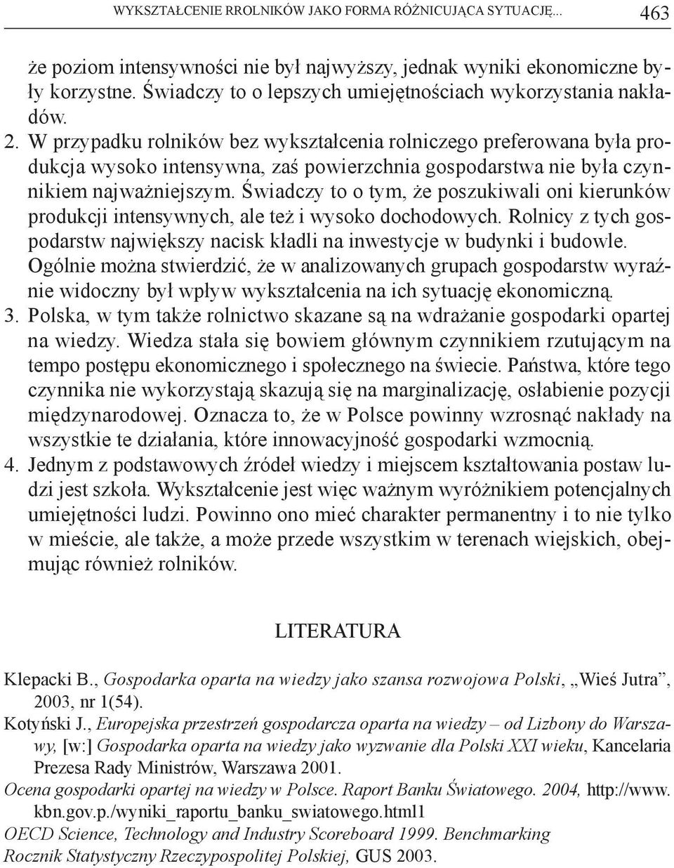 W przypadku rolników bez wykształcenia rolniczego preferowana była produkcja wysoko intensywna, zaś powierzchnia gospodarstwa nie była czynnikiem najważniejszym.
