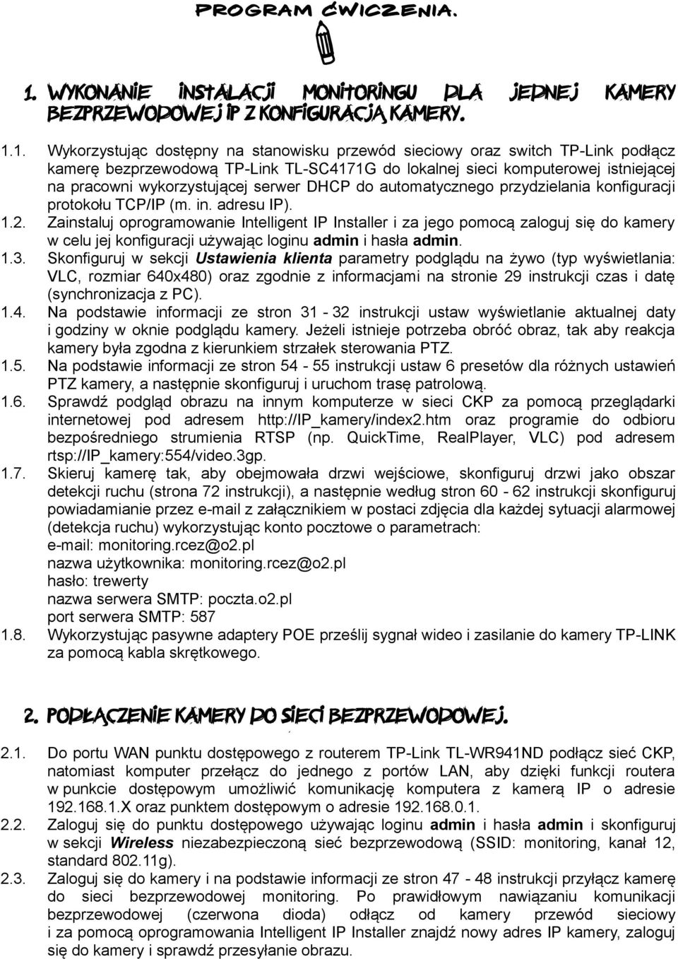 1. Wykorzystując dostępny na stanowisku przewód sieciowy oraz switch TP-Link podłącz kamerę bezprzewodową TP-Link TL-SC4171G do lokalnej sieci komputerowej istniejącej na pracowni wykorzystującej