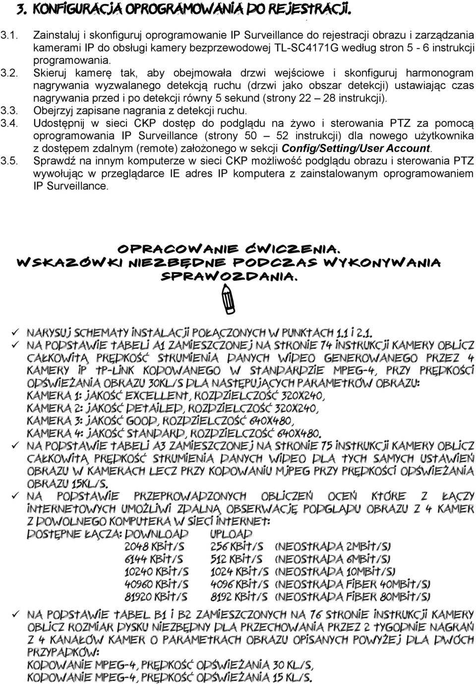 Skieruj kamerę tak, aby obejmowała drzwi wejściowe i skonfiguruj harmonogram nagrywania wyzwalanego detekcją ruchu (drzwi jako obszar detekcji) ustawiając czas nagrywania przed i po detekcji równy 5