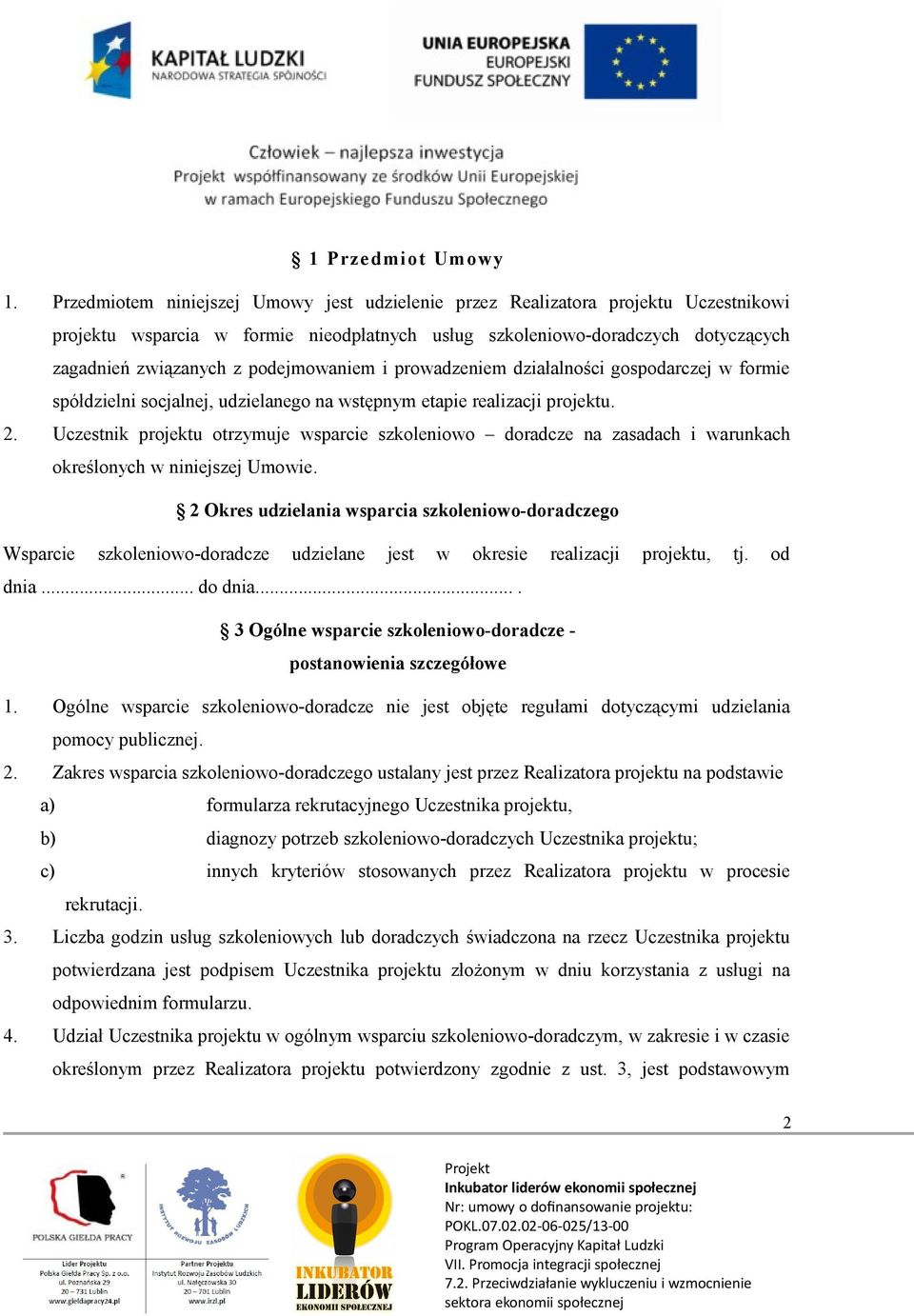 podejmowaniem i prowadzeniem działalności gospodarczej w formie spółdzielni socjalnej, udzielanego na wstępnym etapie realizacji projektu. 2.