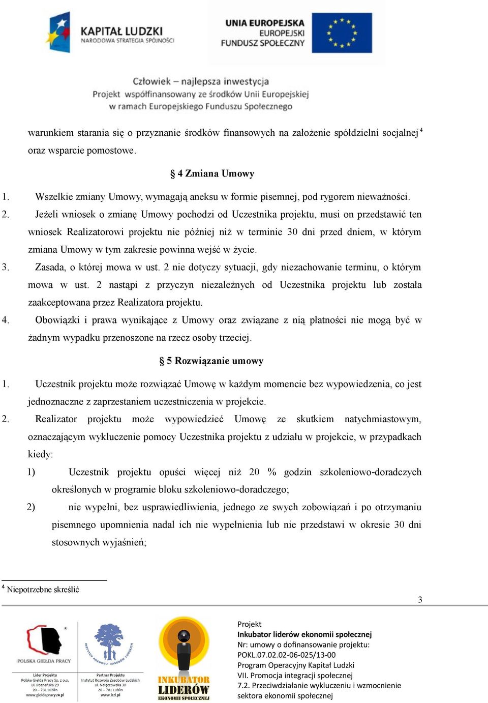 Jeżeli wniosek o zmianę Umowy pochodzi od Uczestnika projektu, musi on przedstawić ten wniosek Realizatorowi projektu nie później niż w terminie 30 dni przed dniem, w którym zmiana Umowy w tym