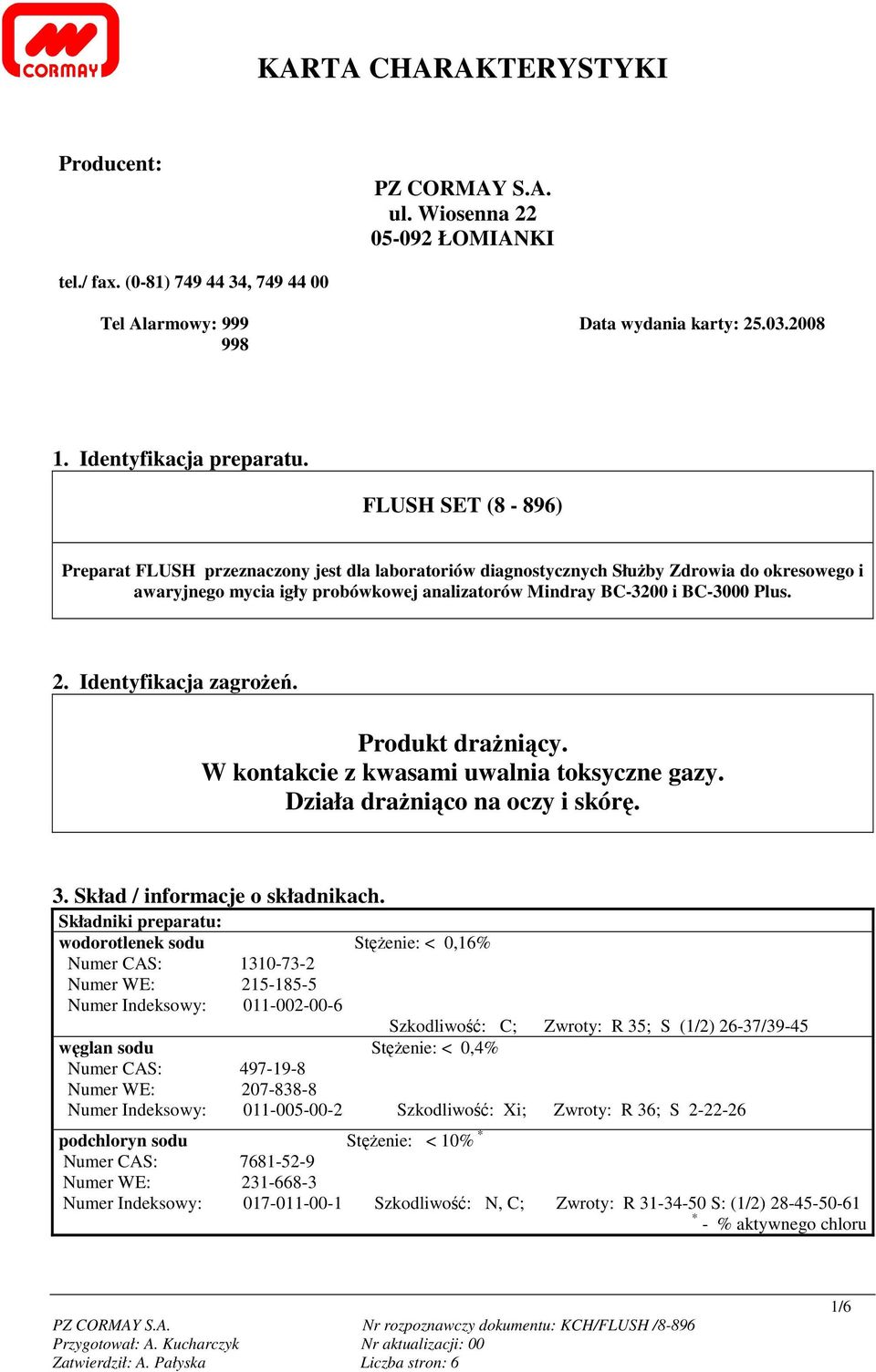 Identyfikacja zagroŝeń. Produkt draŝniący. W kontakcie z kwasami uwalnia toksyczne gazy. Działa draŝniąco na oczy i skórę. 3. Skład / informacje o składnikach.
