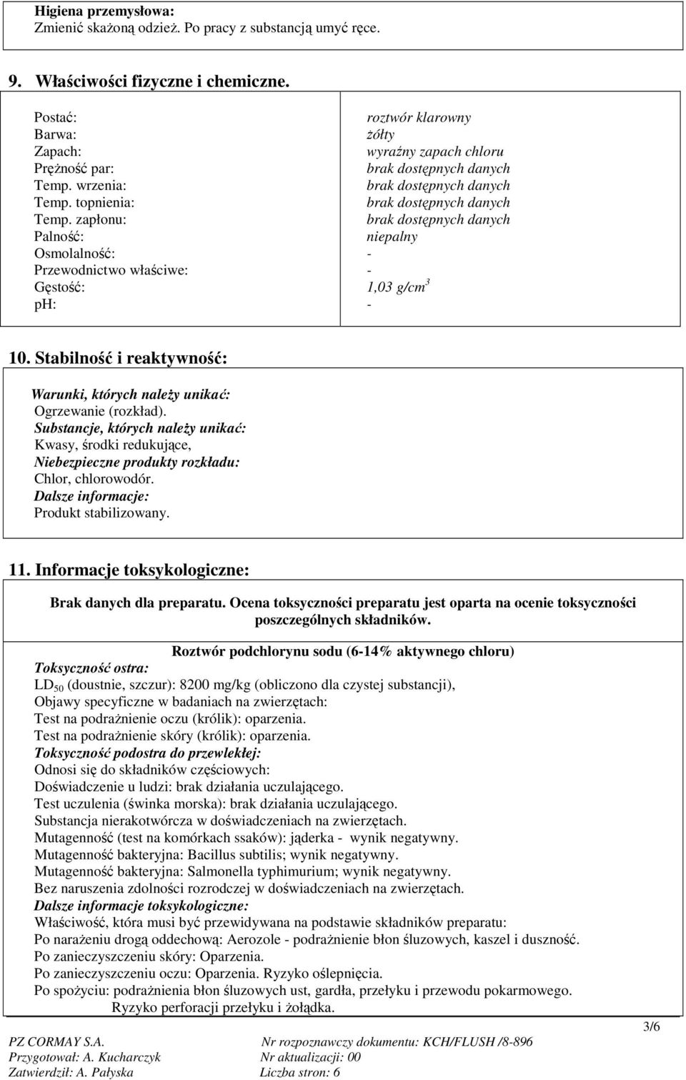 Stabilność i reaktywność: Warunki, których naleŝy unikać: Ogrzewanie (rozkład). Substancje, których naleŝy unikać: Kwasy, środki redukujące, Niebezpieczne produkty rozkładu: Chlor, chlorowodór.