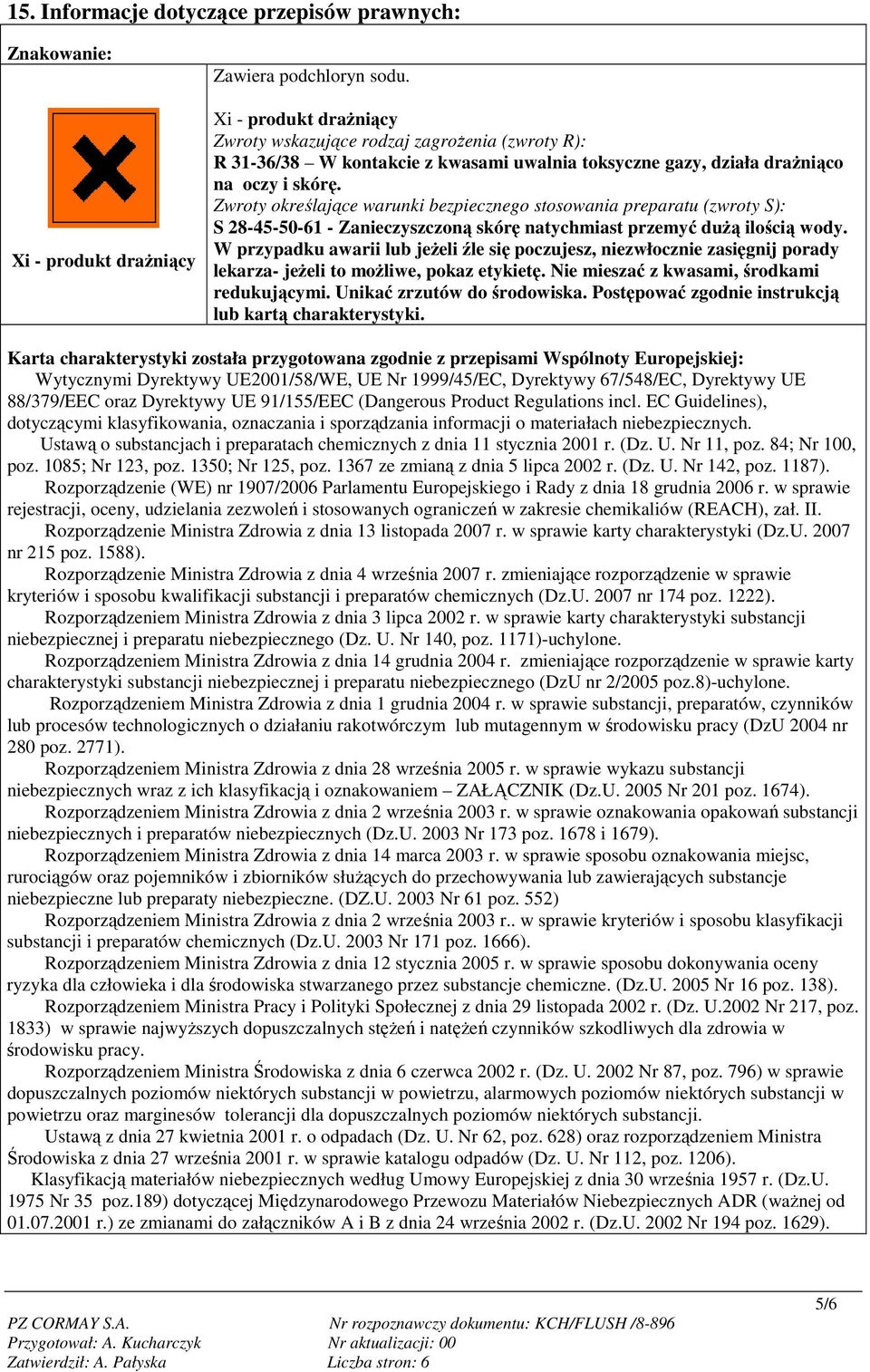 Zwroty określające warunki bezpiecznego stosowania preparatu (zwroty S): S 28-45-50-61 - Zanieczyszczoną skórę natychmiast przemyć duŝą ilością wody.