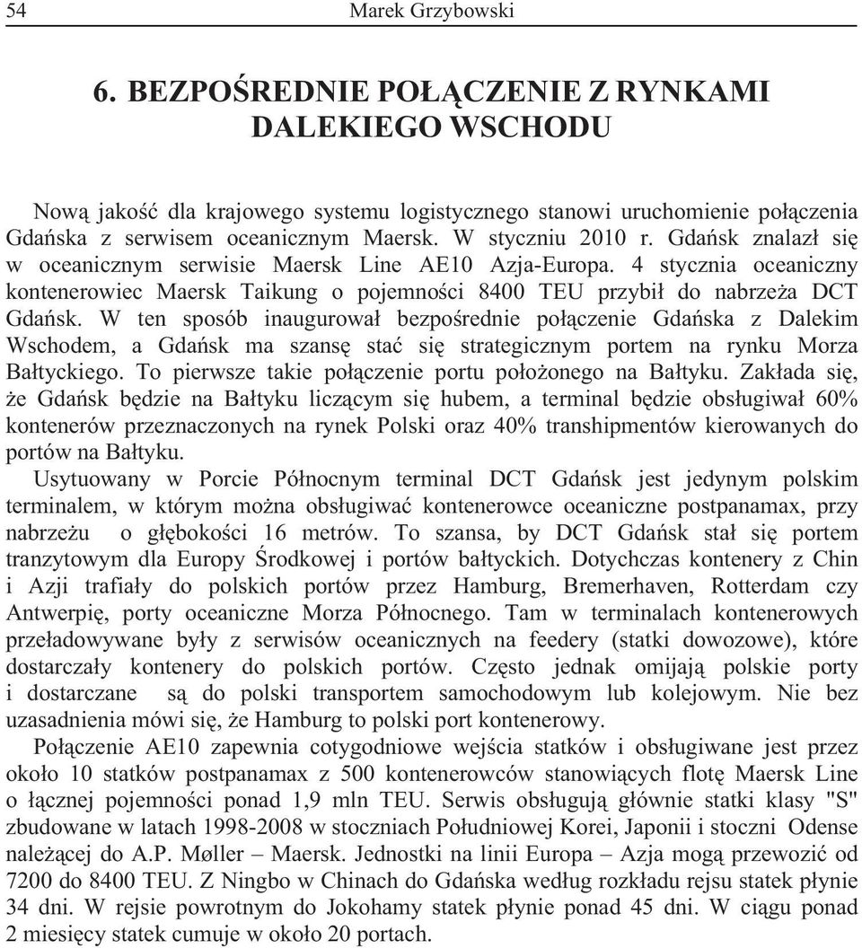 W ten sposób inaugurowa bezporednie poczenie Gdaska z Dalekim Wschodem, a Gdask ma szans sta si strategicznym portem na rynku Morza Batyckiego. To pierwsze takie poczenie portu pooonego na Batyku.