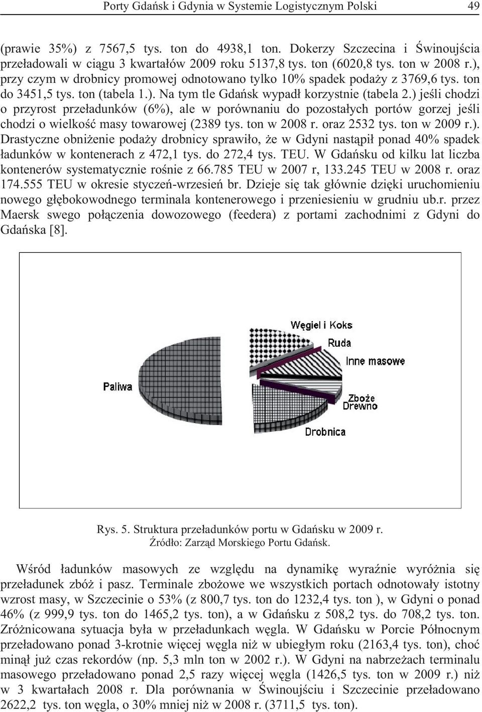) jeli chodzi o przyrost przeadunków (6%), ale w porównaniu do pozostaych portów gorzej jeli chodzi o wielko masy towarowej (2389 tys. ton w 2008 r. oraz 2532 tys. ton w 2009 r.). Drastyczne obnienie poday drobnicy sprawio, e w Gdyni nastpi ponad 40% spadek adunków w kontenerach z 472,1 tys.
