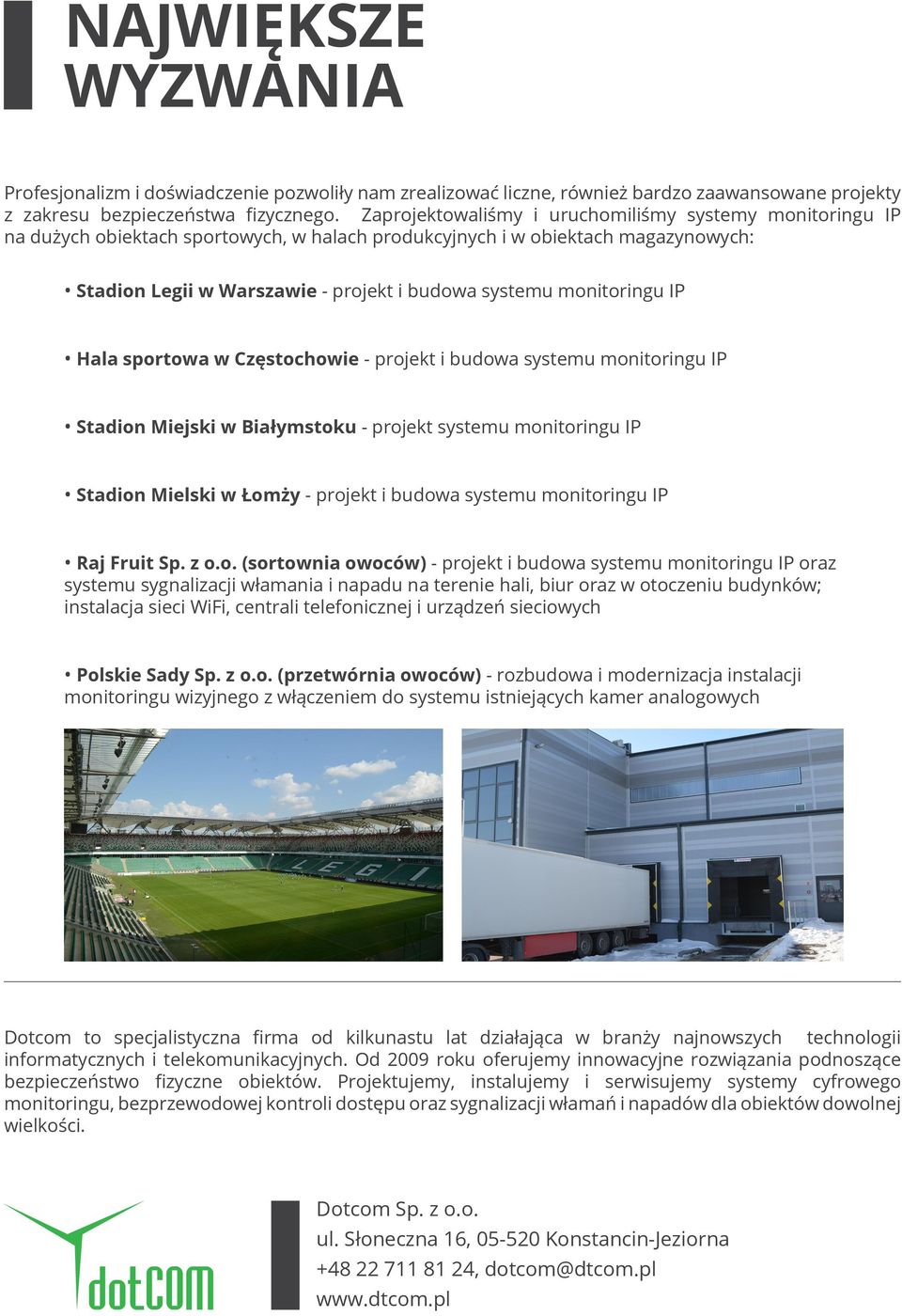 monitoringu IP Hala sportowa w Częstochowie - projekt i budowa systemu monitoringu IP Stadion Miejski w Białymstoku - projekt systemu monitoringu IP Stadion Mielski w Łomży - projekt i budowa systemu