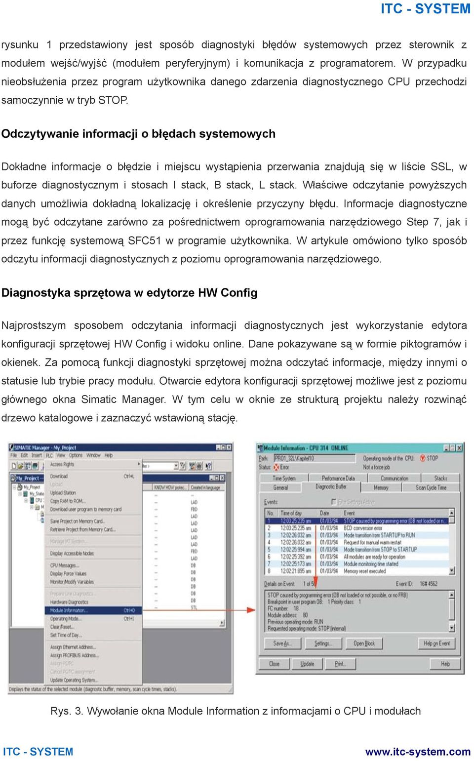 Odczytywanie informacji o błędach systemowych Dokładne informacje o błędzie i miejscu wystąpienia przerwania znajdują się w liście SSL, w buforze diagnostycznym i stosach I stack, B stack, L stack.