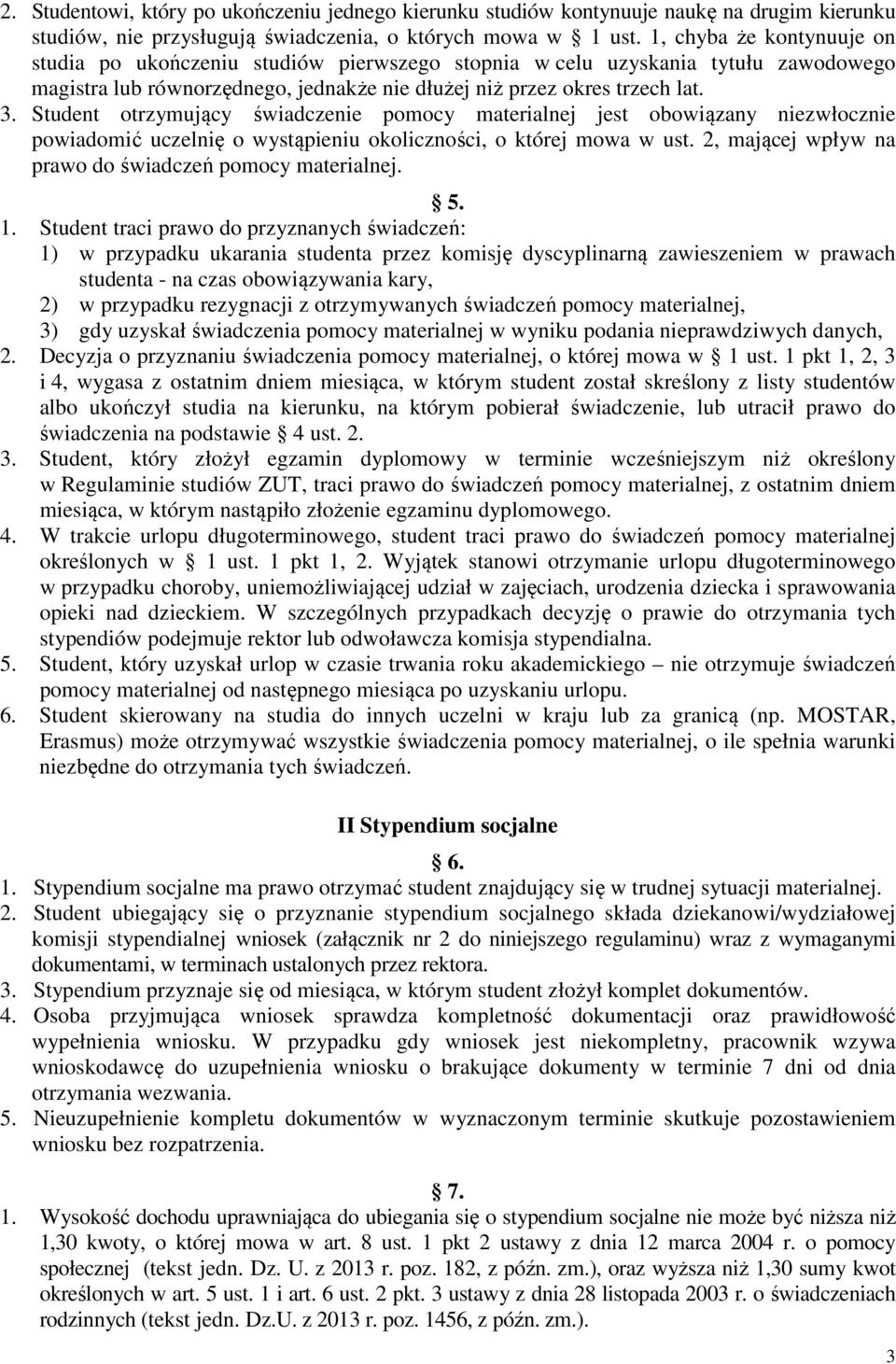 Student otrzymujący świadczenie pomocy materialnej jest obowiązany niezwłocznie powiadomić uczelnię o wystąpieniu okoliczności, o której mowa w ust.