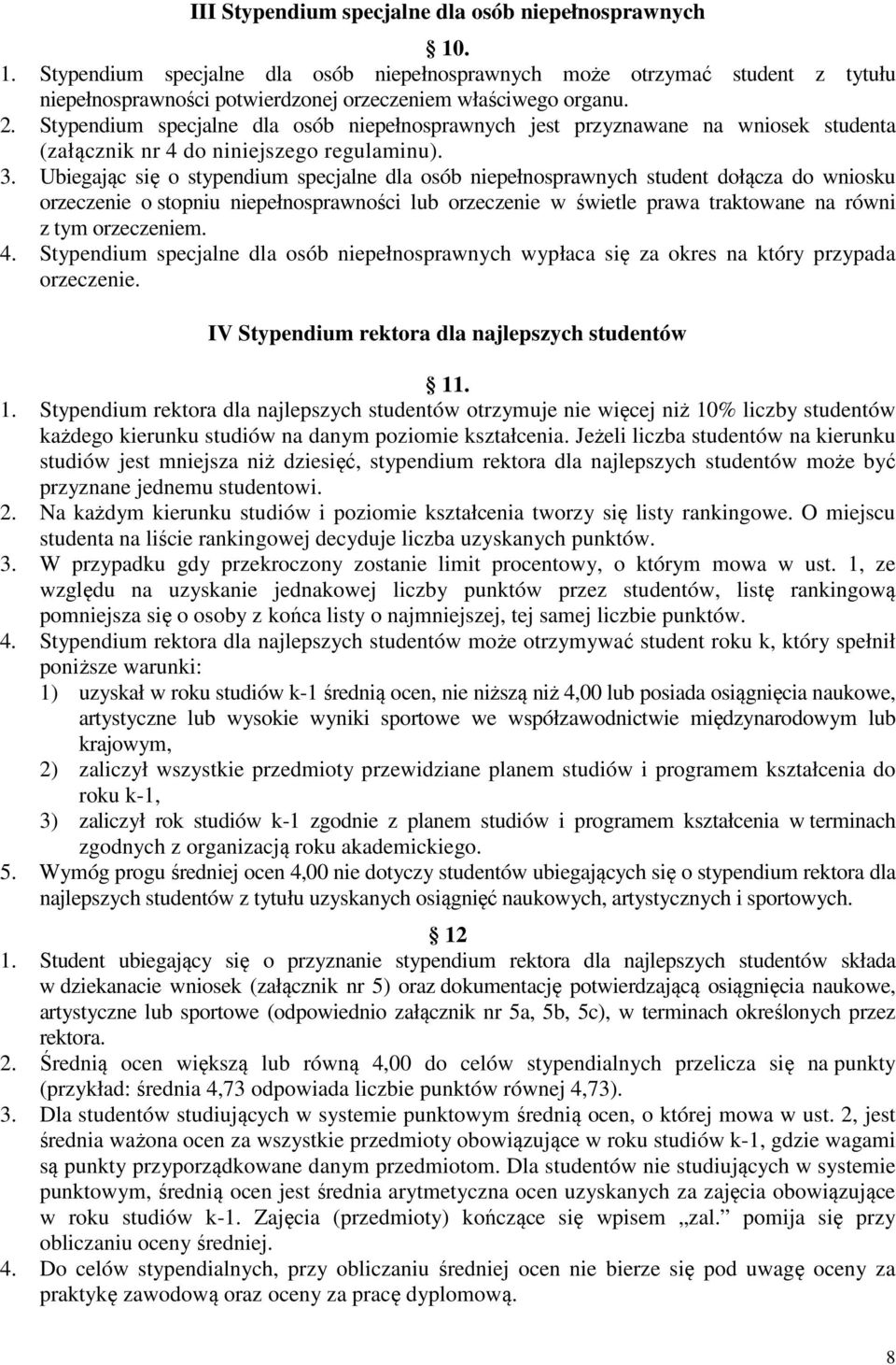 Ubiegając się o stypendium specjalne dla osób niepełnosprawnych student dołącza do wniosku orzeczenie o stopniu niepełnosprawności lub orzeczenie w świetle prawa traktowane na równi z tym orzeczeniem.