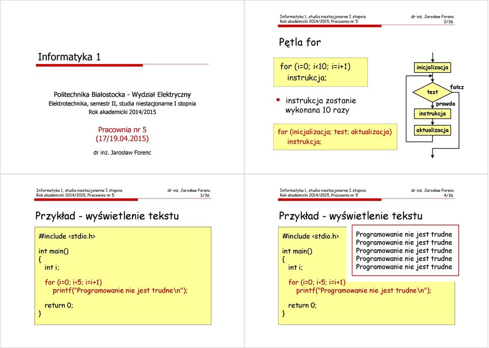 Jarosław Forenc Pętla for for (i=0; i<10; i=i+1) zostanie wykonana 10 razy for (inicjalizacja; ; aktualizacja) inicjalizacja aktualizacja Rok akademicki