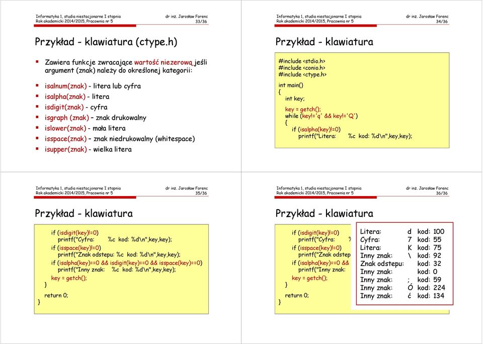 drukowalny islower(znak) - mała litera isspace(znak) znak niedrukowalny (whitespace) isupper(znak) - wielka litera Przykład - klawiatura #include <conio.h> #include <ctype.